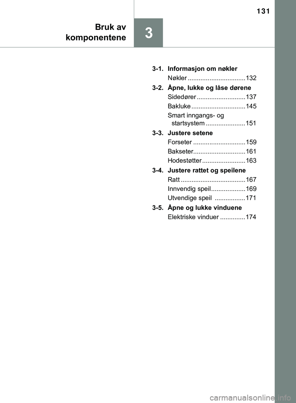 TOYOTA C-HR 2018 Instruksjoner for bruk (in Norwegian) 131
3
Bruk av
komponentene
C-HR_HV_OM_Europe_OM10576NO 3-1. Informasjon om nøkler
Nøkler ................................ 132
3-2. Åpne, lukke og låse dørene Sidedører .......................... TOYOTA C-HR 2018 Instruksjoner for bruk (in Norwegian) 131
3
Bruk av
komponentene
C-HR_HV_OM_Europe_OM10576NO 3-1. Informasjon om nøkler
Nøkler ................................ 132
3-2. Åpne, lukke og låse dørene Sidedører ..........................