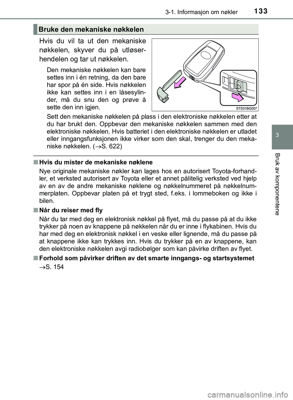 TOYOTA C-HR 2018 Instruksjoner for bruk (in Norwegian) 1333-1. Informasjon om nøkler
3
Bruk av komponentene
C-HR_HV_OM_Europe_OM10576NO
Hvis du vil ta ut den mekaniske
nøkkelen, skyver du på utløser-
hendelen og tar ut nøkkelen.
Den mekaniske nøkkel TOYOTA C-HR 2018 Instruksjoner for bruk (in Norwegian) 1333-1. Informasjon om nøkler
3
Bruk av komponentene
C-HR_HV_OM_Europe_OM10576NO
Hvis du vil ta ut den mekaniske
nøkkelen, skyver du på utløser-
hendelen og tar ut nøkkelen.
Den mekaniske nøkkel