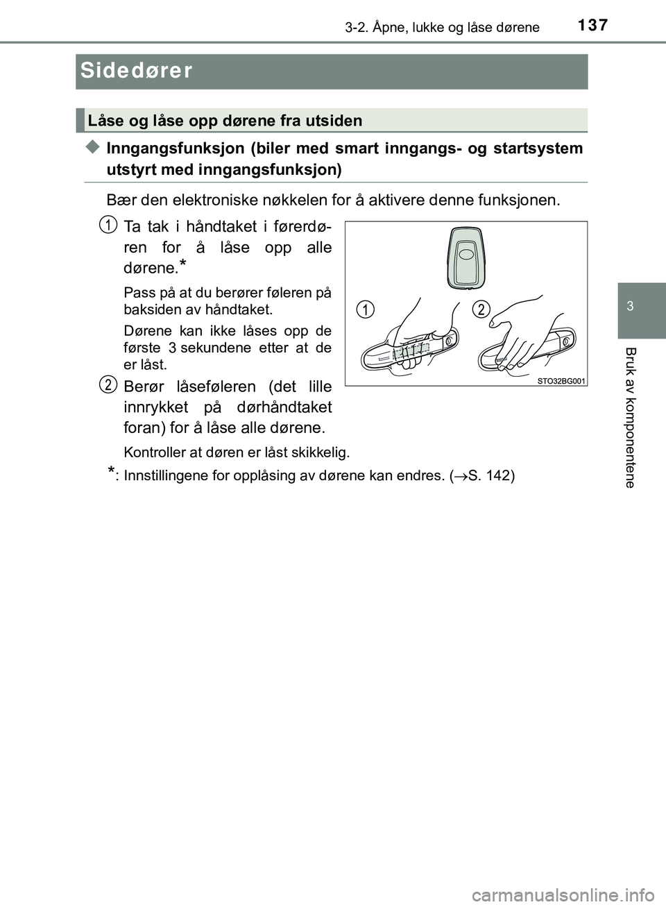 TOYOTA C-HR 2018 Instruksjoner for bruk (in Norwegian) 137
3
3-2. Åpne, lukke og låse dørene
Bruk av komponentene
C-HR_HV_OM_Europe_OM10576NO
Sidedører
uInngangsfunksjon (biler med smart inngangs- og startsystem
utstyrt med inngangsfunksjon)
Bær den TOYOTA C-HR 2018 Instruksjoner for bruk (in Norwegian) 137
3
3-2. Åpne, lukke og låse dørene
Bruk av komponentene
C-HR_HV_OM_Europe_OM10576NO
Sidedører
uInngangsfunksjon (biler med smart inngangs- og startsystem
utstyrt med inngangsfunksjon)
Bær den