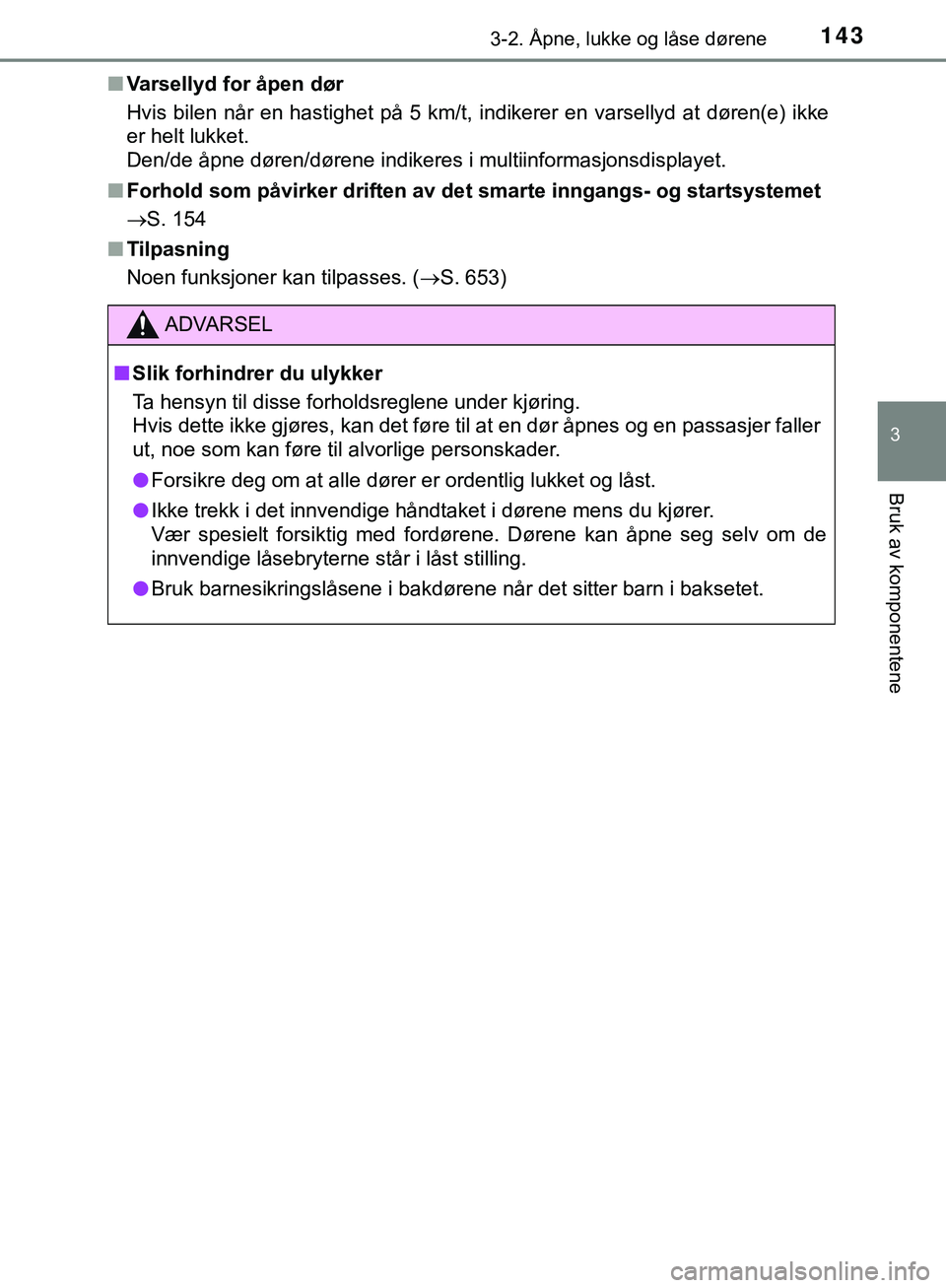 TOYOTA C-HR 2018 Instruksjoner for bruk (in Norwegian) 1433-2. Åpne, lukke og låse dørene
3
Bruk av komponentene
C-HR_HV_OM_Europe_OM10576NOn
Varsellyd for åpen dør
Hvis bilen når en hastighet på 5 km/t, indikerer en varsellyd at d\
øren(e) ikke
e TOYOTA C-HR 2018 Instruksjoner for bruk (in Norwegian) 1433-2. Åpne, lukke og låse dørene
3
Bruk av komponentene
C-HR_HV_OM_Europe_OM10576NOn
Varsellyd for åpen dør
Hvis bilen når en hastighet på 5 km/t, indikerer en varsellyd at d\
øren(e) ikke
e