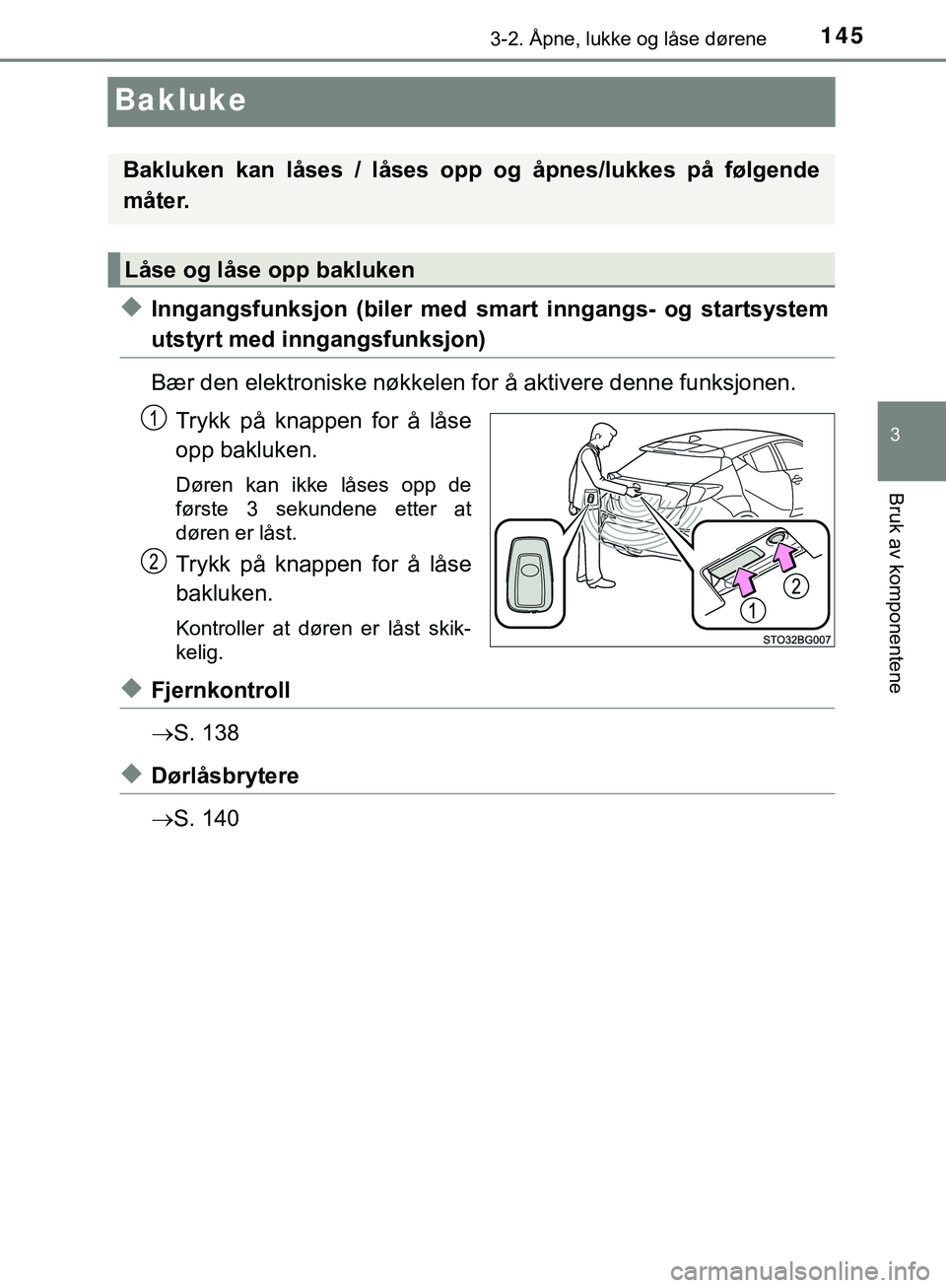 TOYOTA C-HR 2018 Instruksjoner for bruk (in Norwegian) 145
3
3-2. Åpne, lukke og låse dørene
Bruk av komponentene
C-HR_HV_OM_Europe_OM10576NO
Bakluke
uInngangsfunksjon (biler med smart inngangs- og startsystem
utstyrt med inngangsfunksjon)
Bær den ele TOYOTA C-HR 2018 Instruksjoner for bruk (in Norwegian) 145
3
3-2. Åpne, lukke og låse dørene
Bruk av komponentene
C-HR_HV_OM_Europe_OM10576NO
Bakluke
uInngangsfunksjon (biler med smart inngangs- og startsystem
utstyrt med inngangsfunksjon)
Bær den ele