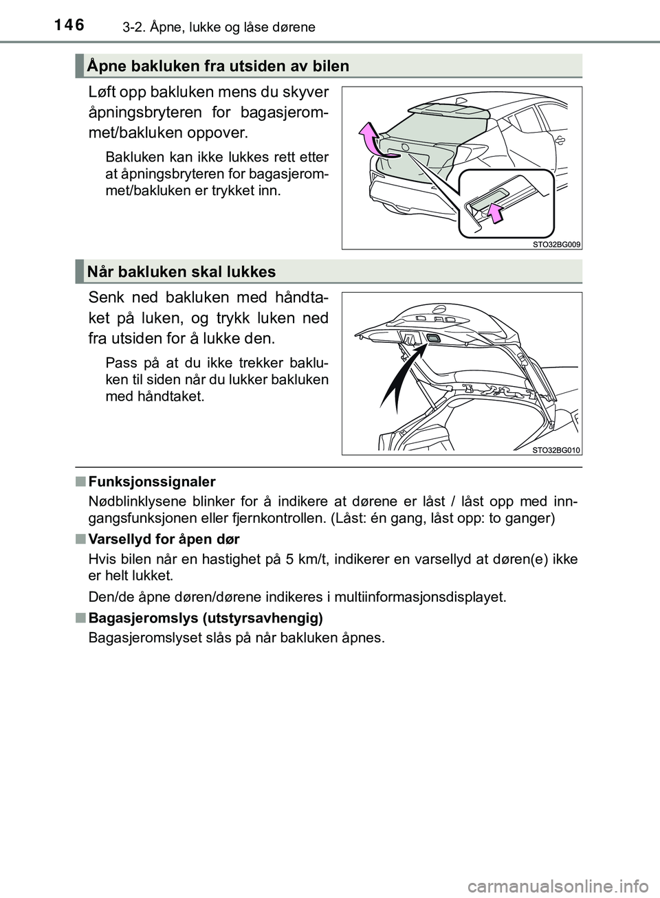 TOYOTA C-HR 2018 Instruksjoner for bruk (in Norwegian) 1463-2. Åpne, lukke og låse dørene
C-HR_HV_OM_Europe_OM10576NO
Løft opp bakluken mens du skyver
åpningsbryteren for bagasjerom-
met/bakluken oppover.
Bakluken kan ikke lukkes rett etter
at åpnin TOYOTA C-HR 2018 Instruksjoner for bruk (in Norwegian) 1463-2. Åpne, lukke og låse dørene
C-HR_HV_OM_Europe_OM10576NO
Løft opp bakluken mens du skyver
åpningsbryteren for bagasjerom-
met/bakluken oppover.
Bakluken kan ikke lukkes rett etter
at åpnin