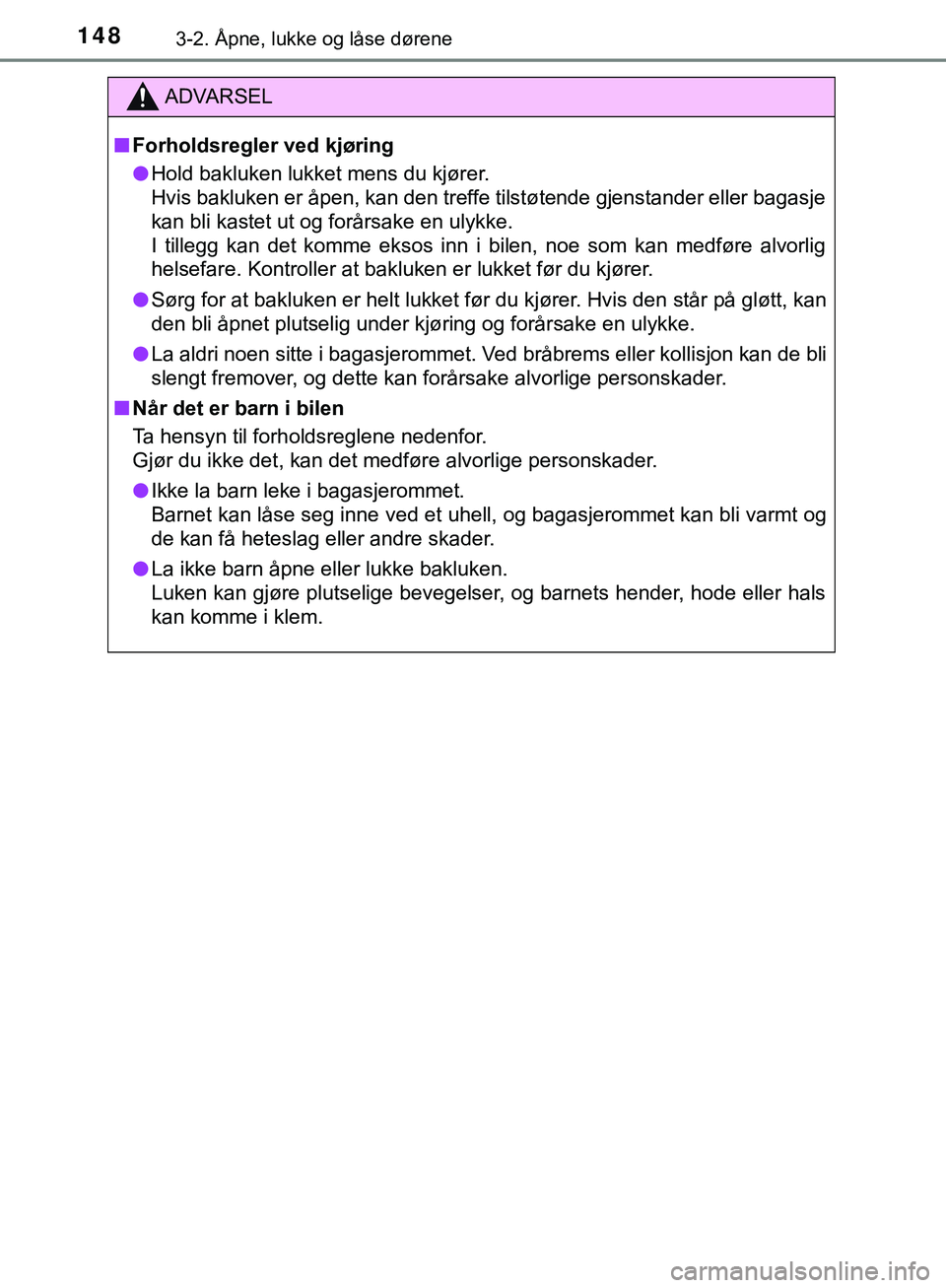 TOYOTA C-HR 2018 Instruksjoner for bruk (in Norwegian) 1483-2. Åpne, lukke og låse dørene
C-HR_HV_OM_Europe_OM10576NO
ADVARSEL
n Forholdsregler ved kjøring
l Hold bakluken lukket mens du kjører.
Hvis bakluken er åpen, kan den treffe tilstøtende gj TOYOTA C-HR 2018 Instruksjoner for bruk (in Norwegian) 1483-2. Åpne, lukke og låse dørene
C-HR_HV_OM_Europe_OM10576NO
ADVARSEL
n Forholdsregler ved kjøring
l Hold bakluken lukket mens du kjører.
Hvis bakluken er åpen, kan den treffe tilstøtende gj