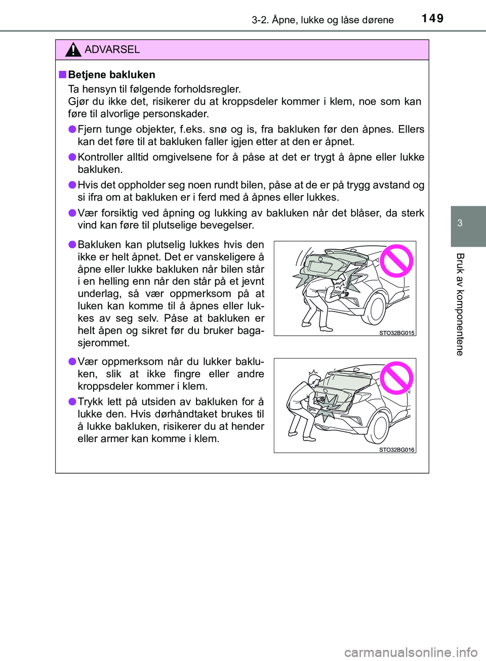 TOYOTA C-HR 2018 Instruksjoner for bruk (in Norwegian) 1493-2. Åpne, lukke og låse dørene
3
Bruk av komponentene
C-HR_HV_OM_Europe_OM10576NO
ADVARSEL
n Betjene bakluken
Ta hensyn til følgende forholdsregler.
Gjør du ikke det, risikerer du at kroppsde TOYOTA C-HR 2018 Instruksjoner for bruk (in Norwegian) 1493-2. Åpne, lukke og låse dørene
3
Bruk av komponentene
C-HR_HV_OM_Europe_OM10576NO
ADVARSEL
n Betjene bakluken
Ta hensyn til følgende forholdsregler.
Gjør du ikke det, risikerer du at kroppsde