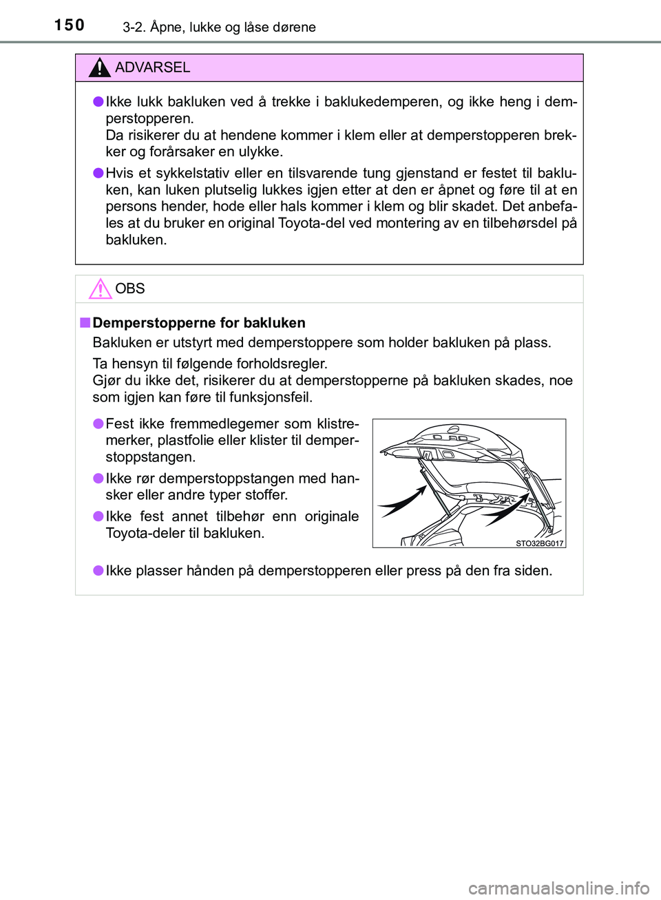 TOYOTA C-HR 2018 Instruksjoner for bruk (in Norwegian) 1503-2. Åpne, lukke og låse dørene
C-HR_HV_OM_Europe_OM10576NO
ADVARSEL
l Ikke lukk bakluken ved å trekke i baklukedemperen, og ikke heng i dem-
perstopperen.
Da risikerer du at hendene kommer i k TOYOTA C-HR 2018 Instruksjoner for bruk (in Norwegian) 1503-2. Åpne, lukke og låse dørene
C-HR_HV_OM_Europe_OM10576NO
ADVARSEL
l Ikke lukk bakluken ved å trekke i baklukedemperen, og ikke heng i dem-
perstopperen.
Da risikerer du at hendene kommer i k