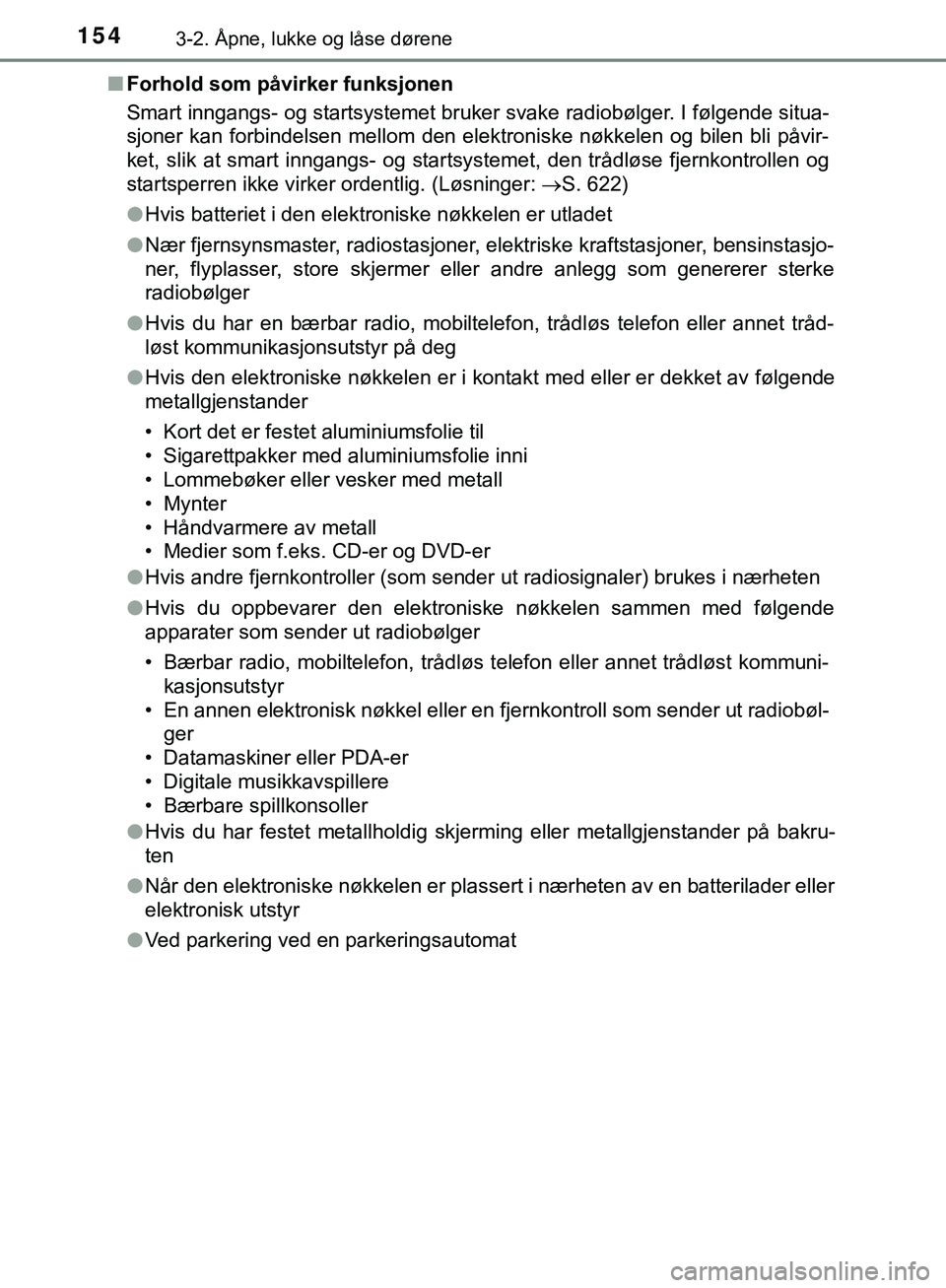 TOYOTA C-HR 2018 Instruksjoner for bruk (in Norwegian) 1543-2. Åpne, lukke og låse dørene
C-HR_HV_OM_Europe_OM10576NOn
Forhold som påvirker funksjonen
Smart inngangs- og startsystemet bruker svake radiobølger. I følgende situa-
sjoner kan forbindels TOYOTA C-HR 2018 Instruksjoner for bruk (in Norwegian) 1543-2. Åpne, lukke og låse dørene
C-HR_HV_OM_Europe_OM10576NOn
Forhold som påvirker funksjonen
Smart inngangs- og startsystemet bruker svake radiobølger. I følgende situa-
sjoner kan forbindels