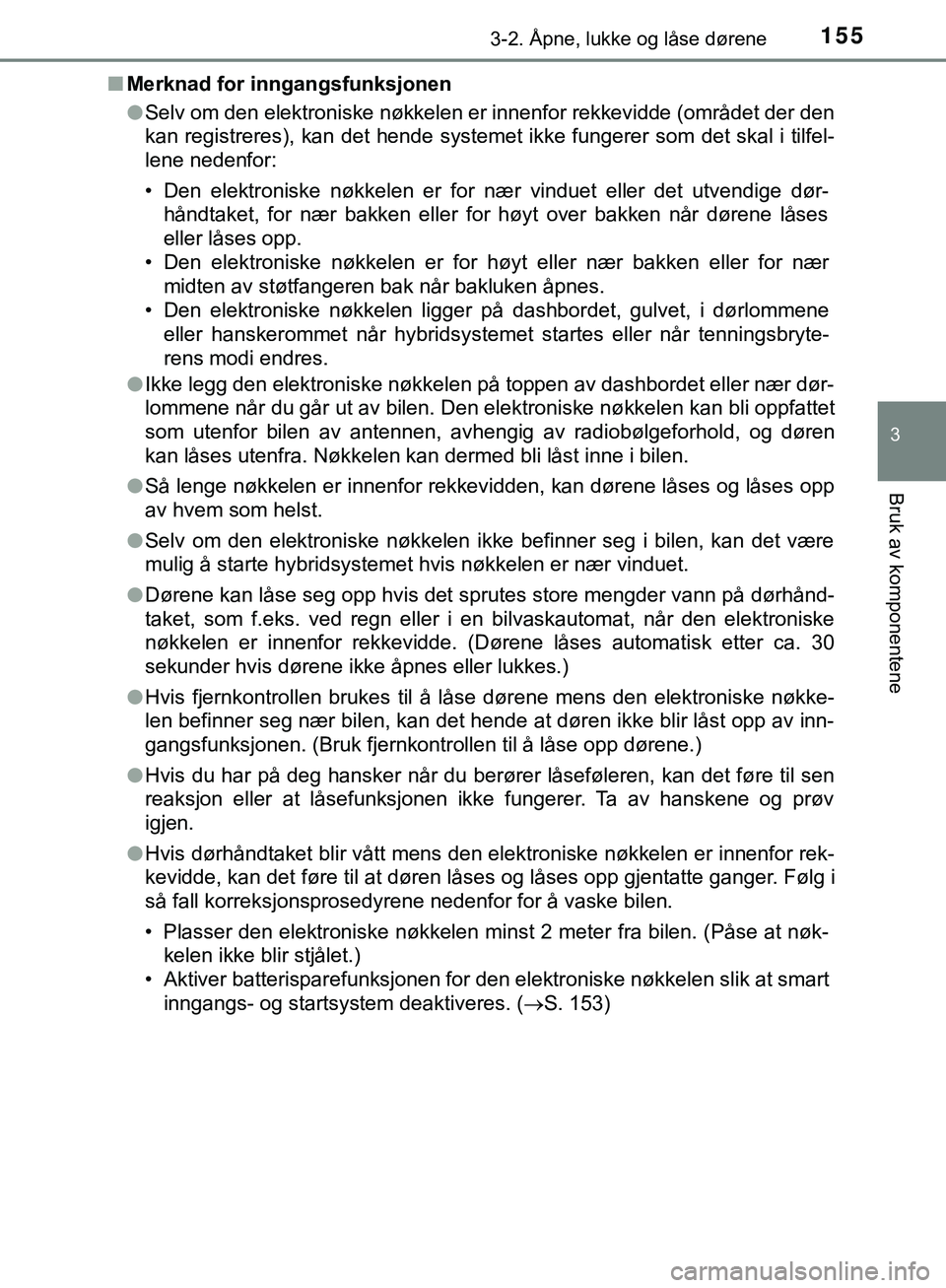 TOYOTA C-HR 2018 Instruksjoner for bruk (in Norwegian) 1553-2. Åpne, lukke og låse dørene
3
Bruk av komponentene
C-HR_HV_OM_Europe_OM10576NOn
Merknad for inngangsfunksjonen
lSelv om den elektroniske nøkkelen er innenfor rekkevidde (området der den
ka TOYOTA C-HR 2018 Instruksjoner for bruk (in Norwegian) 1553-2. Åpne, lukke og låse dørene
3
Bruk av komponentene
C-HR_HV_OM_Europe_OM10576NOn
Merknad for inngangsfunksjonen
lSelv om den elektroniske nøkkelen er innenfor rekkevidde (området der den
ka