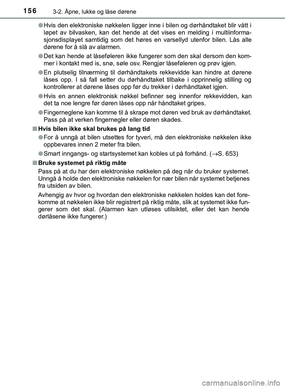 TOYOTA C-HR 2018 Instruksjoner for bruk (in Norwegian) 1563-2. Åpne, lukke og låse dørene
C-HR_HV_OM_Europe_OM10576NOl
Hvis den elektroniske nøkkelen ligger inne i bilen og dørhåndtaket blir vått i
løpet av bilvasken, kan det hende at det vises en TOYOTA C-HR 2018 Instruksjoner for bruk (in Norwegian) 1563-2. Åpne, lukke og låse dørene
C-HR_HV_OM_Europe_OM10576NOl
Hvis den elektroniske nøkkelen ligger inne i bilen og dørhåndtaket blir vått i
løpet av bilvasken, kan det hende at det vises en