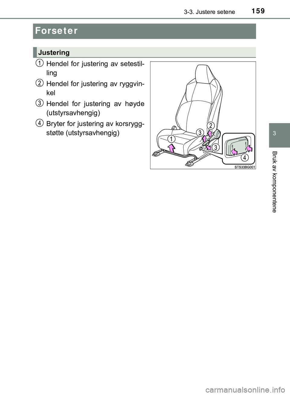 TOYOTA C-HR 2018 Instruksjoner for bruk (in Norwegian) 159
3
3-3. Justere setene
Bruk av komponentene
C-HR_HV_OM_Europe_OM10576NO
Forseter
Hendel for justering av setestil-
ling
Hendel for justering av ryggvin-
kel
Hendel for justering av høyde
(utstyrsa TOYOTA C-HR 2018 Instruksjoner for bruk (in Norwegian) 159
3
3-3. Justere setene
Bruk av komponentene
C-HR_HV_OM_Europe_OM10576NO
Forseter
Hendel for justering av setestil-
ling
Hendel for justering av ryggvin-
kel
Hendel for justering av høyde
(utstyrsa