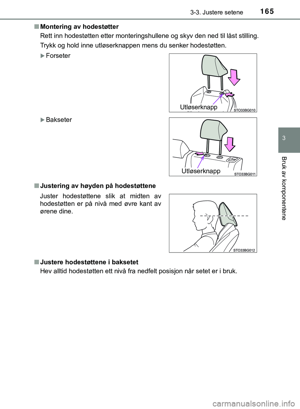 TOYOTA C-HR 2018  Instruksjoner for bruk (in Norwegian) 1653-3. Justere setene
3
Bruk av komponentene
C-HR_HV_OM_Europe_OM10576NOn
Montering av hodestøtter
Rett inn hodestøtten etter monteringshullene og skyv den ned til låst stilling.
Trykk og hold inn