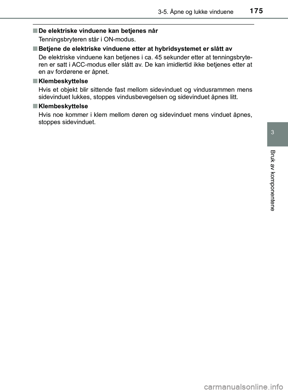 TOYOTA C-HR 2018 Instruksjoner for bruk (in Norwegian) 1753-5. Åpne og lukke vinduene
3
Bruk av komponentene
C-HR_HV_OM_Europe_OM10576NO
nDe elektriske vinduene kan betjenes når
Tenningsbryteren står i ON-modus.
n Betjene de elektriske vinduene etter a TOYOTA C-HR 2018 Instruksjoner for bruk (in Norwegian) 1753-5. Åpne og lukke vinduene
3
Bruk av komponentene
C-HR_HV_OM_Europe_OM10576NO
nDe elektriske vinduene kan betjenes når
Tenningsbryteren står i ON-modus.
n Betjene de elektriske vinduene etter a
