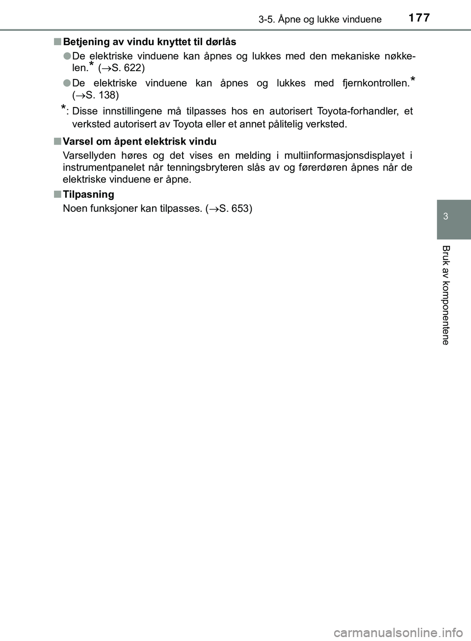 TOYOTA C-HR 2018 Instruksjoner for bruk (in Norwegian) 1773-5. Åpne og lukke vinduene
3
Bruk av komponentene
C-HR_HV_OM_Europe_OM10576NOn
Betjening av vindu knyttet til dørlås
lDe elektriske vinduene kan åpnes og lukkes med den mekaniske nøkke-
len.
TOYOTA C-HR 2018 Instruksjoner for bruk (in Norwegian) 1773-5. Åpne og lukke vinduene
3
Bruk av komponentene
C-HR_HV_OM_Europe_OM10576NOn
Betjening av vindu knyttet til dørlås
lDe elektriske vinduene kan åpnes og lukkes med den mekaniske nøkke-
len.
