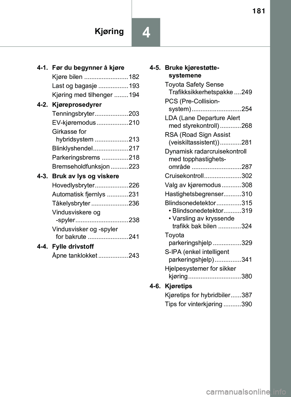 TOYOTA C-HR 2018 Instruksjoner for bruk (in Norwegian) 181
4Kjøring
C-HR_HV_OM_Europe_OM10576NO4-1. Før du begynner å kjøre
Kjøre bilen ......................... 182
Last og bagasje ................. 193
Kjøring med tilhenger ........ 194
4-2. Kjør TOYOTA C-HR 2018 Instruksjoner for bruk (in Norwegian) 181
4Kjøring
C-HR_HV_OM_Europe_OM10576NO4-1. Før du begynner å kjøre
Kjøre bilen ......................... 182
Last og bagasje ................. 193
Kjøring med tilhenger ........ 194
4-2. Kjør