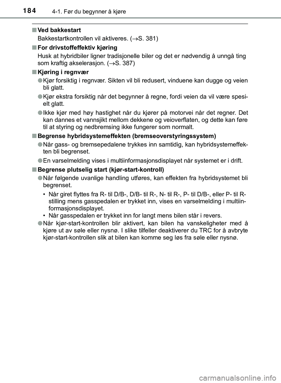 TOYOTA C-HR 2018 Instruksjoner for bruk (in Norwegian) 1844-1. Før du begynner å kjøre
C-HR_HV_OM_Europe_OM10576NO
nVed bakkestart
Bakkestartkontrollen vil aktiveres. ( S. 381)
n For drivstoffeffektiv kjøring
Husk at hybridbiler ligner tradisjonell TOYOTA C-HR 2018 Instruksjoner for bruk (in Norwegian) 1844-1. Før du begynner å kjøre
C-HR_HV_OM_Europe_OM10576NO
nVed bakkestart
Bakkestartkontrollen vil aktiveres. ( S. 381)
n For drivstoffeffektiv kjøring
Husk at hybridbiler ligner tradisjonell
