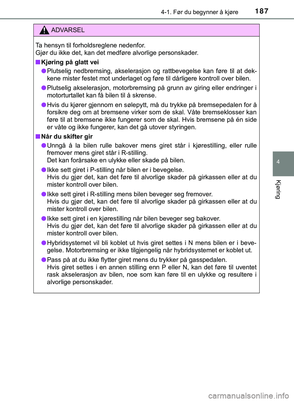 TOYOTA C-HR 2018 Instruksjoner for bruk (in Norwegian) 1874-1. Før du begynner å kjøre
4
Kjøring
C-HR_HV_OM_Europe_OM10576NO
ADVARSEL
Ta hensyn til forholdsreglene nedenfor.
Gjør du ikke det, kan det medføre alvorlige personskader.
n Kjøring på g TOYOTA C-HR 2018 Instruksjoner for bruk (in Norwegian) 1874-1. Før du begynner å kjøre
4
Kjøring
C-HR_HV_OM_Europe_OM10576NO
ADVARSEL
Ta hensyn til forholdsreglene nedenfor.
Gjør du ikke det, kan det medføre alvorlige personskader.
n Kjøring på g
