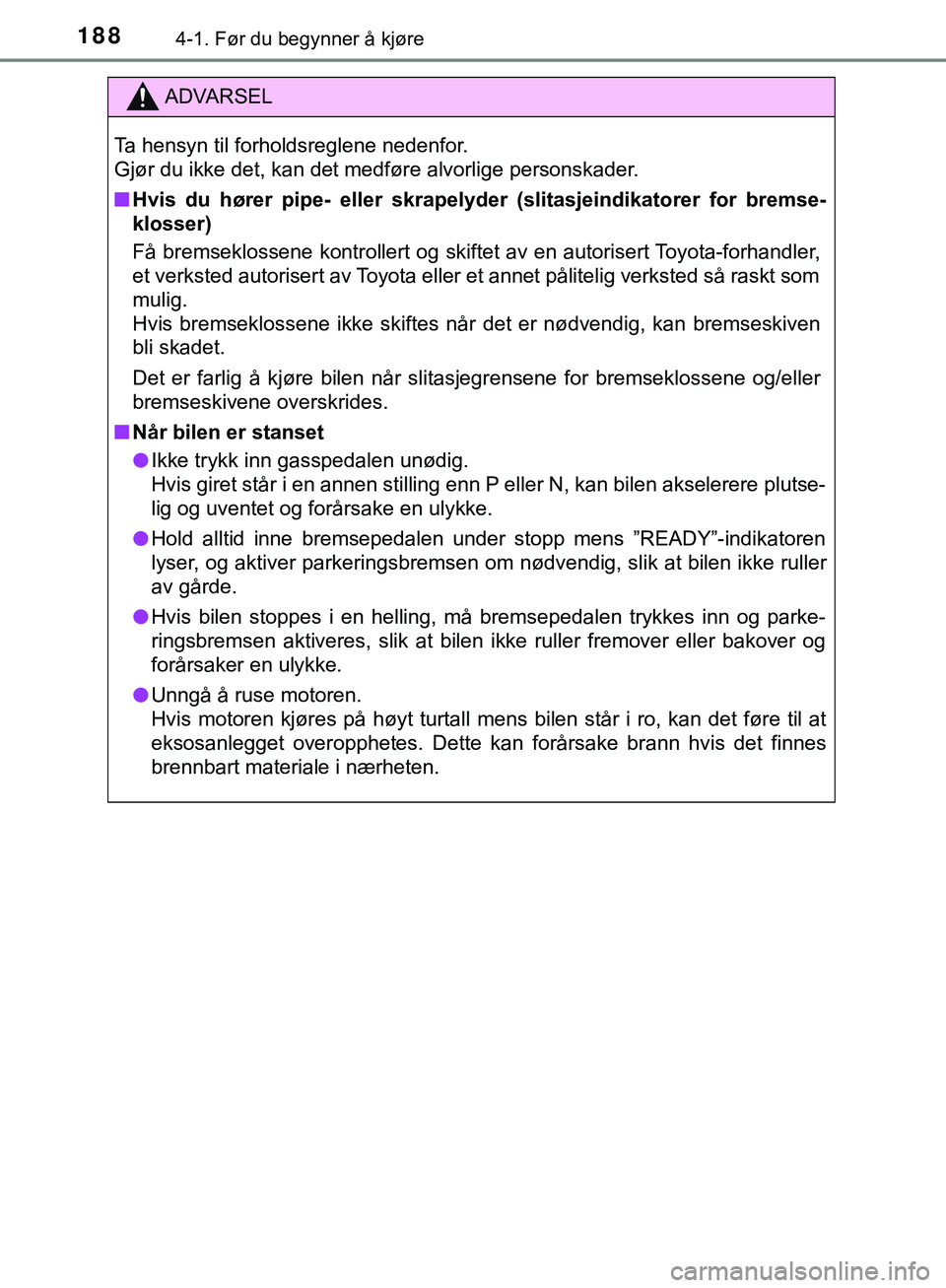 TOYOTA C-HR 2018 Instruksjoner for bruk (in Norwegian) 1884-1. Før du begynner å kjøre
C-HR_HV_OM_Europe_OM10576NO
ADVARSEL
Ta hensyn til forholdsreglene nedenfor.
Gjør du ikke det, kan det medføre alvorlige personskader.
n Hvis du hører pipe- elle TOYOTA C-HR 2018 Instruksjoner for bruk (in Norwegian) 1884-1. Før du begynner å kjøre
C-HR_HV_OM_Europe_OM10576NO
ADVARSEL
Ta hensyn til forholdsreglene nedenfor.
Gjør du ikke det, kan det medføre alvorlige personskader.
n Hvis du hører pipe- elle