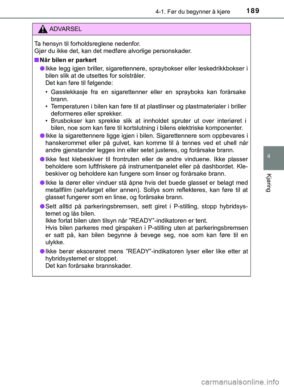 TOYOTA C-HR 2018 Instruksjoner for bruk (in Norwegian) 1894-1. Før du begynner å kjøre
4
Kjøring
C-HR_HV_OM_Europe_OM10576NO
ADVARSEL
Ta hensyn til forholdsreglene nedenfor.
Gjør du ikke det, kan det medføre alvorlige personskader.
n Når bilen er TOYOTA C-HR 2018 Instruksjoner for bruk (in Norwegian) 1894-1. Før du begynner å kjøre
4
Kjøring
C-HR_HV_OM_Europe_OM10576NO
ADVARSEL
Ta hensyn til forholdsreglene nedenfor.
Gjør du ikke det, kan det medføre alvorlige personskader.
n Når bilen er