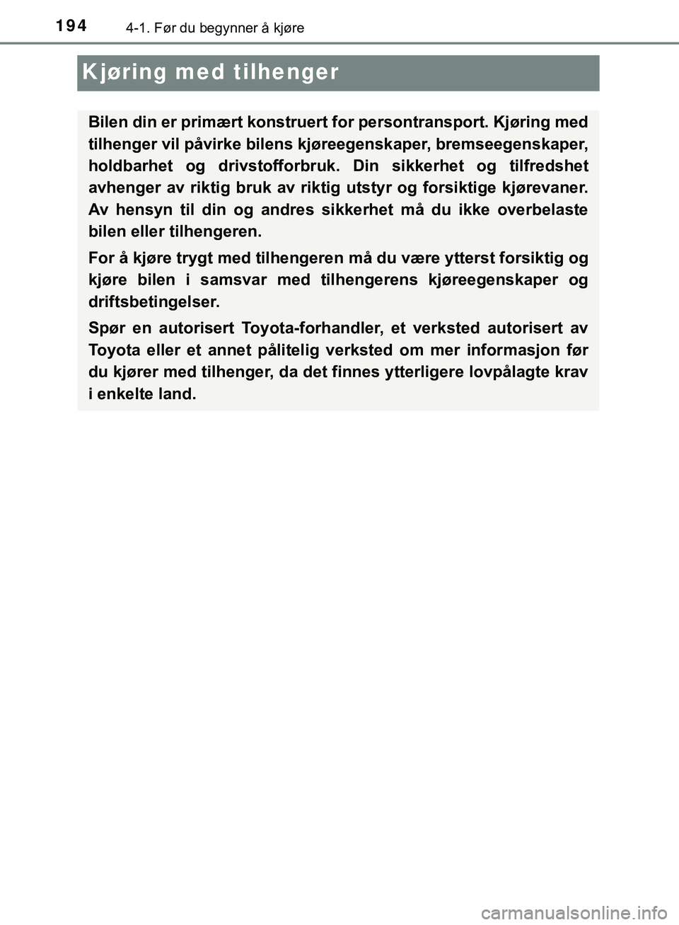 TOYOTA C-HR 2018 Instruksjoner for bruk (in Norwegian) 1944-1. Før du begynner å kjøre
C-HR_HV_OM_Europe_OM10576NO
Kjøring med tilhenger
Bilen din er primært konstruert for persontransport. Kjøring med
tilhenger vil påvirke bilens kjøreegenskaper, TOYOTA C-HR 2018 Instruksjoner for bruk (in Norwegian) 1944-1. Før du begynner å kjøre
C-HR_HV_OM_Europe_OM10576NO
Kjøring med tilhenger
Bilen din er primært konstruert for persontransport. Kjøring med
tilhenger vil påvirke bilens kjøreegenskaper,