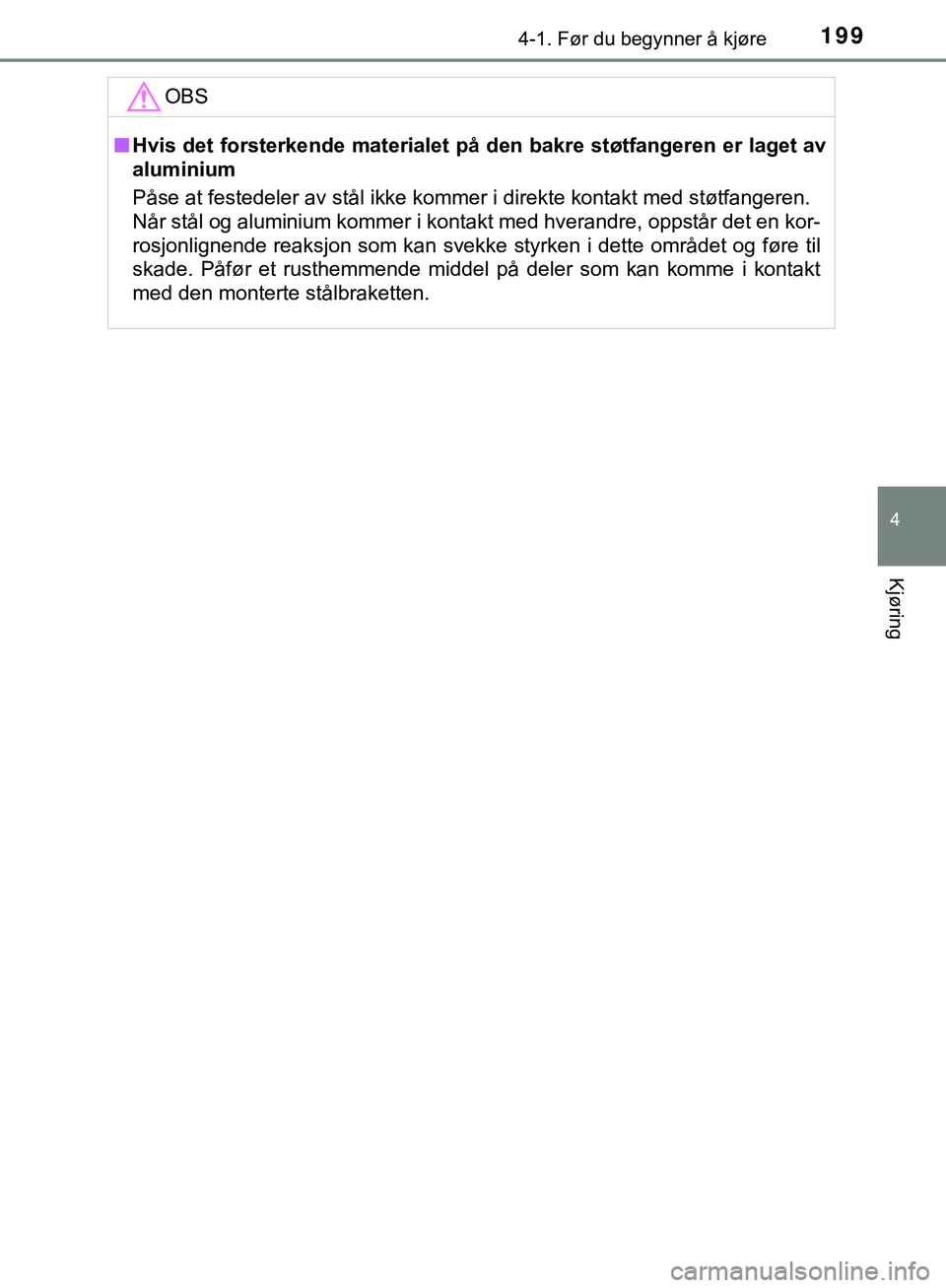 TOYOTA C-HR 2018 Instruksjoner for bruk (in Norwegian) 1994-1. Før du begynner å kjøre
4
Kjøring
C-HR_HV_OM_Europe_OM10576NOOBS
n
Hvis det forsterkende materialet på den bakre støtfangeren er laget av
aluminium
Påse at festedeler av stål ikke kom TOYOTA C-HR 2018 Instruksjoner for bruk (in Norwegian) 1994-1. Før du begynner å kjøre
4
Kjøring
C-HR_HV_OM_Europe_OM10576NOOBS
n
Hvis det forsterkende materialet på den bakre støtfangeren er laget av
aluminium
Påse at festedeler av stål ikke kom