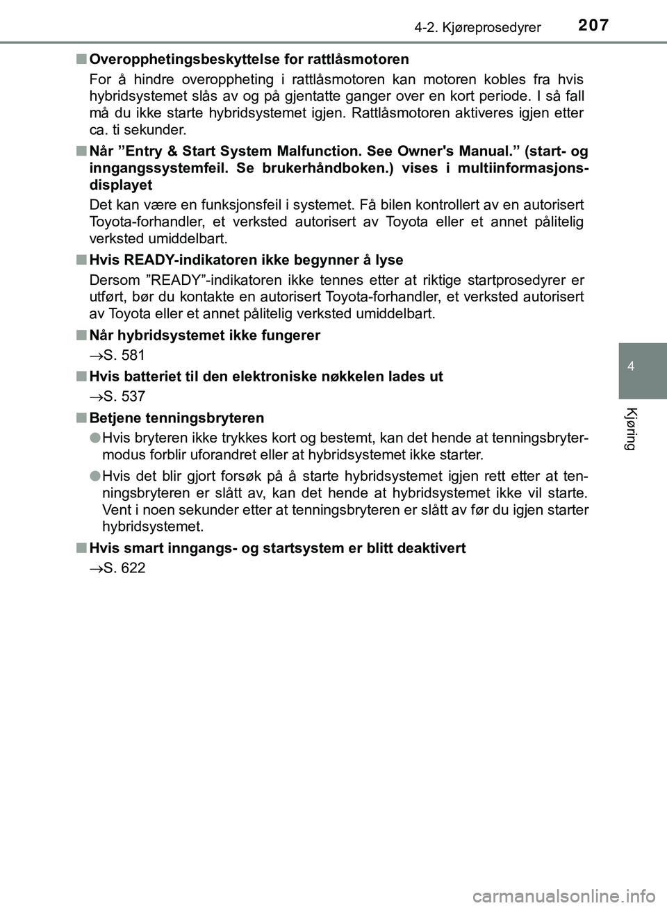TOYOTA C-HR 2018 Instruksjoner for bruk (in Norwegian) 2074-2. Kjøreprosedyrer
4
Kjøring
C-HR_HV_OM_Europe_OM10576NOn
Overopphetingsbeskyttelse for rattlåsmotoren
For å hindre overoppheting i rattlåsmotoren kan motoren kobles fra hvis
hybridsystemet TOYOTA C-HR 2018 Instruksjoner for bruk (in Norwegian) 2074-2. Kjøreprosedyrer
4
Kjøring
C-HR_HV_OM_Europe_OM10576NOn
Overopphetingsbeskyttelse for rattlåsmotoren
For å hindre overoppheting i rattlåsmotoren kan motoren kobles fra hvis
hybridsystemet