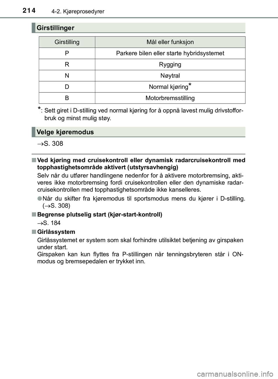 TOYOTA C-HR 2018  Instruksjoner for bruk (in Norwegian) 2144-2. Kjøreprosedyrer
C-HR_HV_OM_Europe_OM10576NO
*: Sett giret i D-stilling ved normal kjøring for å oppnå lavest mulig drivstoffor-bruk og minst mulig støy.
 S. 308
nVed kjøring med cruis