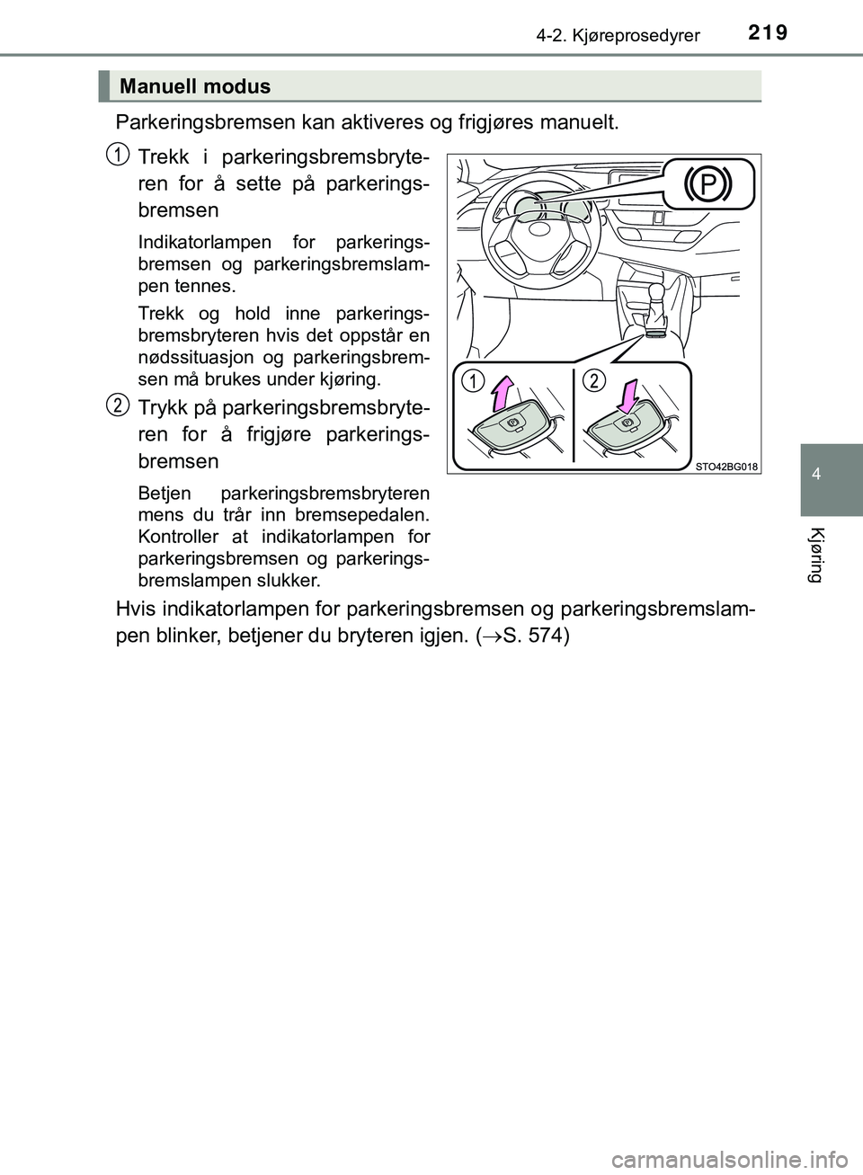 TOYOTA C-HR 2018  Instruksjoner for bruk (in Norwegian) 2194-2. Kjøreprosedyrer
4
Kjøring
C-HR_HV_OM_Europe_OM10576NO
Parkeringsbremsen kan aktiveres og frigjøres manuelt.Trekk i parkeringsbremsbryte-
ren for å sette på parkerings-
bremsen
Indikatorla