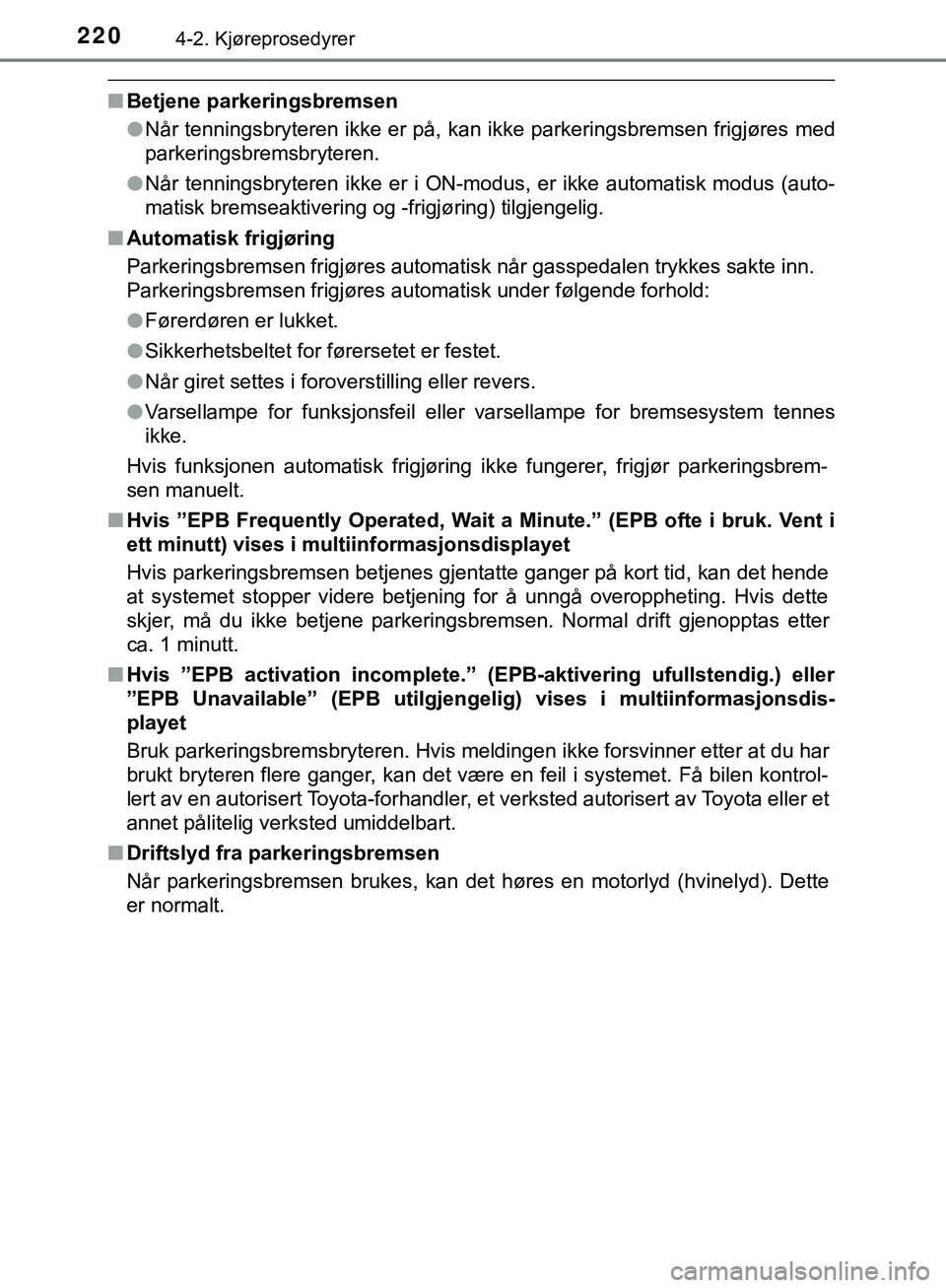 TOYOTA C-HR 2018 Instruksjoner for bruk (in Norwegian) 2204-2. Kjøreprosedyrer
C-HR_HV_OM_Europe_OM10576NO
nBetjene parkeringsbremsen
lNår tenningsbryteren ikke er på, kan ikke parkeringsbremsen frigjøres med
parkeringsbremsbryteren.
l Når tenningsbr TOYOTA C-HR 2018 Instruksjoner for bruk (in Norwegian) 2204-2. Kjøreprosedyrer
C-HR_HV_OM_Europe_OM10576NO
nBetjene parkeringsbremsen
lNår tenningsbryteren ikke er på, kan ikke parkeringsbremsen frigjøres med
parkeringsbremsbryteren.
l Når tenningsbr
