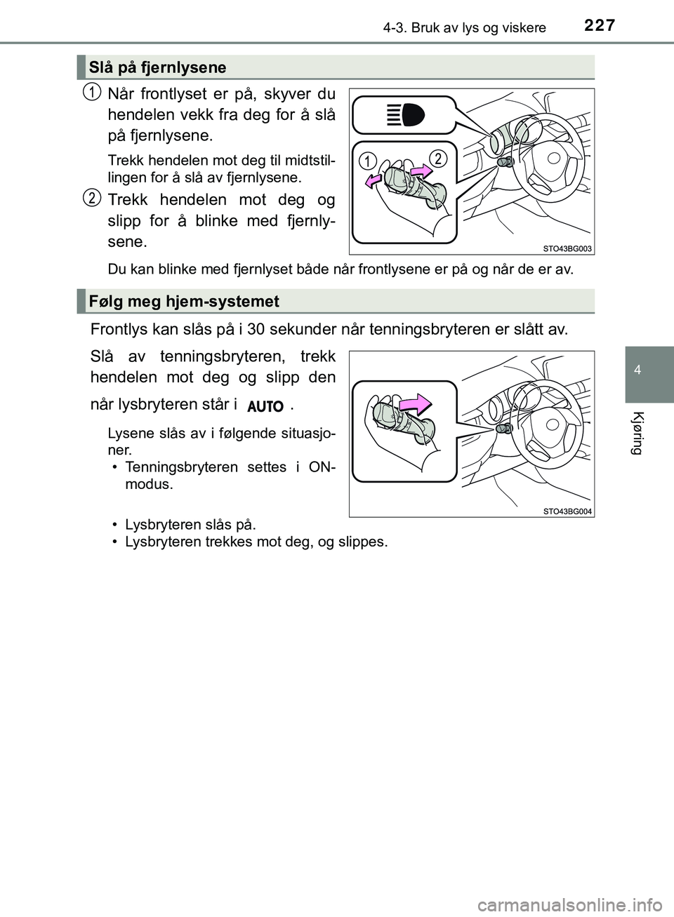 TOYOTA C-HR 2018 Instruksjoner for bruk (in Norwegian) 2274-3. Bruk av lys og viskere
4
Kjøring
C-HR_HV_OM_Europe_OM10576NO
Når frontlyset er på, skyver du
hendelen vekk fra deg for å slå
på fjernlysene.
Trekk hendelen mot deg til midtstil-
lingen f TOYOTA C-HR 2018 Instruksjoner for bruk (in Norwegian) 2274-3. Bruk av lys og viskere
4
Kjøring
C-HR_HV_OM_Europe_OM10576NO
Når frontlyset er på, skyver du
hendelen vekk fra deg for å slå
på fjernlysene.
Trekk hendelen mot deg til midtstil-
lingen f