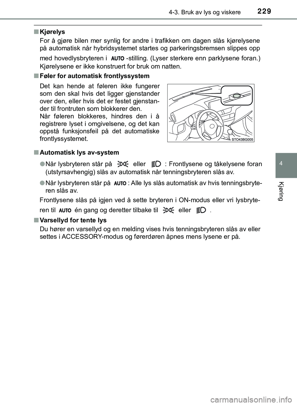 TOYOTA C-HR 2018 Instruksjoner for bruk (in Norwegian) 2294-3. Bruk av lys og viskere
4
Kjøring
C-HR_HV_OM_Europe_OM10576NO
nKjørelys
For å gjøre bilen mer synlig for andre i trafikken om dagen slås kjørelysene
på automatisk når hybridsystemet sta TOYOTA C-HR 2018 Instruksjoner for bruk (in Norwegian) 2294-3. Bruk av lys og viskere
4
Kjøring
C-HR_HV_OM_Europe_OM10576NO
nKjørelys
For å gjøre bilen mer synlig for andre i trafikken om dagen slås kjørelysene
på automatisk når hybridsystemet sta