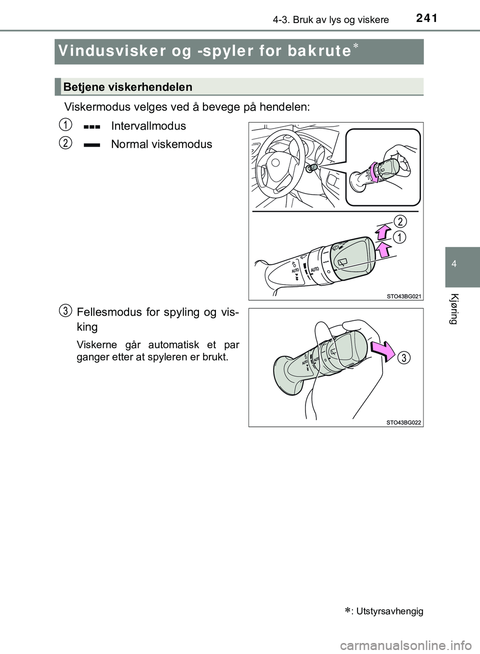 TOYOTA C-HR 2018  Instruksjoner for bruk (in Norwegian) 241
4
4-3. Bruk av lys og viskere
Kjøring
C-HR_HV_OM_Europe_OM10576NO
Vindusvisker og -spyler for bakrute
Viskermodus velges ved å bevege på hendelen:
Intervallmodus
Normal viskemodus
Fellesmodu