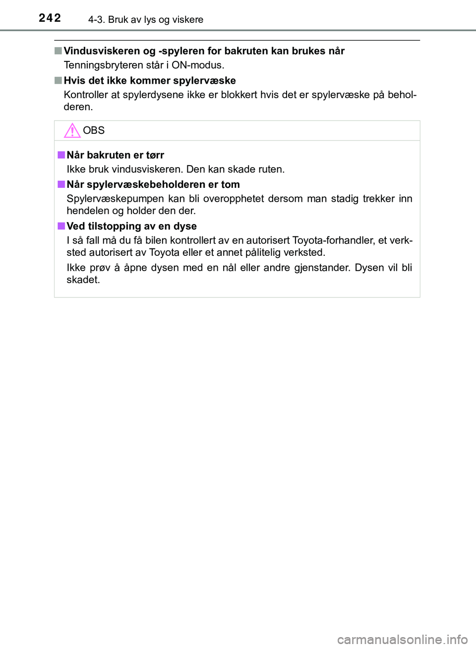 TOYOTA C-HR 2018  Instruksjoner for bruk (in Norwegian) 2424-3. Bruk av lys og viskere
C-HR_HV_OM_Europe_OM10576NO
nVindusviskeren og -spyleren for bakruten kan brukes når
Tenningsbryteren står i ON-modus.
n Hvis det ikke kommer spylervæske
Kontroller a