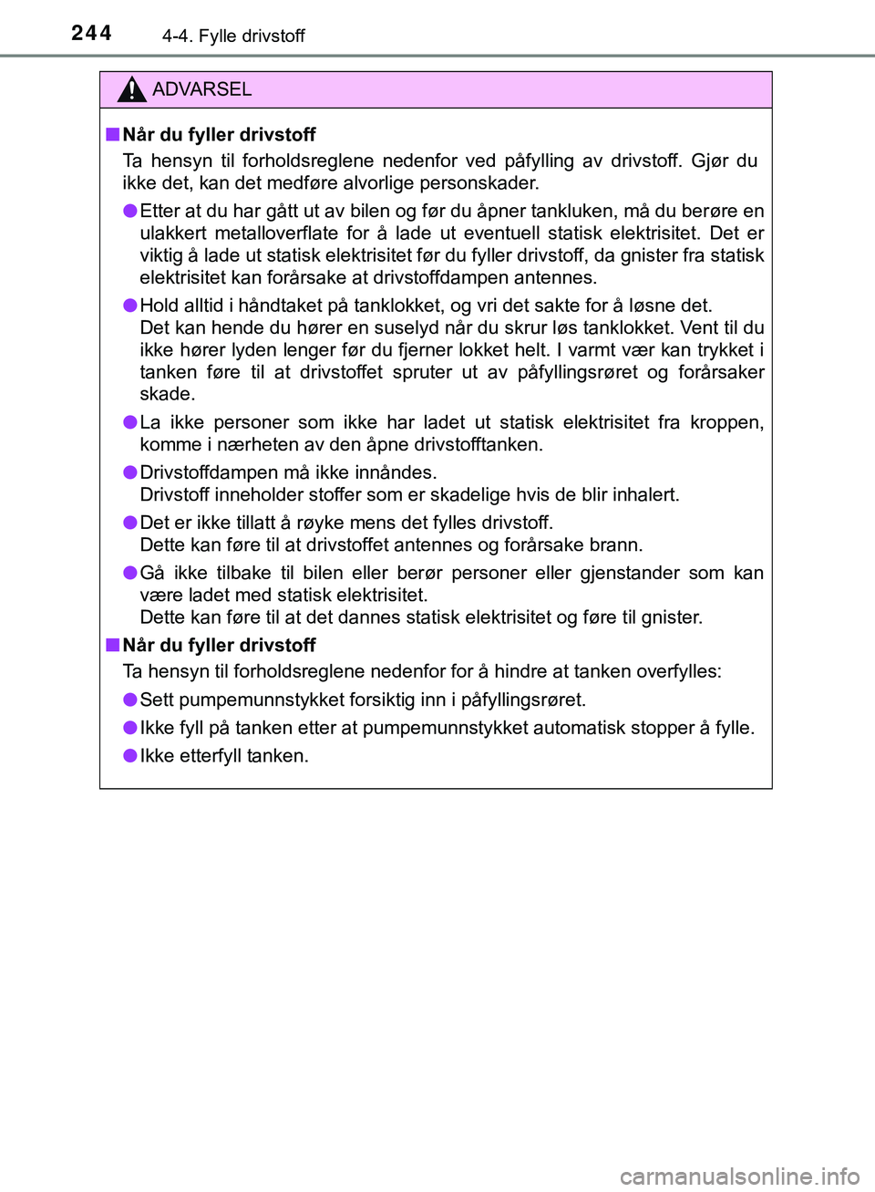 TOYOTA C-HR 2018 Instruksjoner for bruk (in Norwegian) 2444-4. Fylle drivstoff
C-HR_HV_OM_Europe_OM10576NO
ADVARSEL
n Når du fyller drivstoff
Ta hensyn til forholdsreglene nedenfor ved påfylling av drivstoff. Gjør du
ikke det, kan det medføre alvorlig TOYOTA C-HR 2018 Instruksjoner for bruk (in Norwegian) 2444-4. Fylle drivstoff
C-HR_HV_OM_Europe_OM10576NO
ADVARSEL
n Når du fyller drivstoff
Ta hensyn til forholdsreglene nedenfor ved påfylling av drivstoff. Gjør du
ikke det, kan det medføre alvorlig