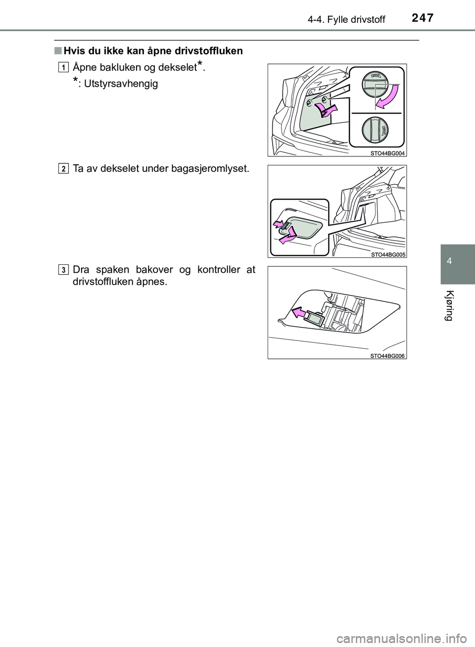 TOYOTA C-HR 2018  Instruksjoner for bruk (in Norwegian) 2474-4. Fylle drivstoff
4
Kjøring
C-HR_HV_OM_Europe_OM10576NO
nHvis du ikke kan åpne drivstoffluken
Åpne bakluken og dekselet
*.
*: Utstyrsavhengig
Ta av dekselet under bagasjeromlyset.
Dra spaken 