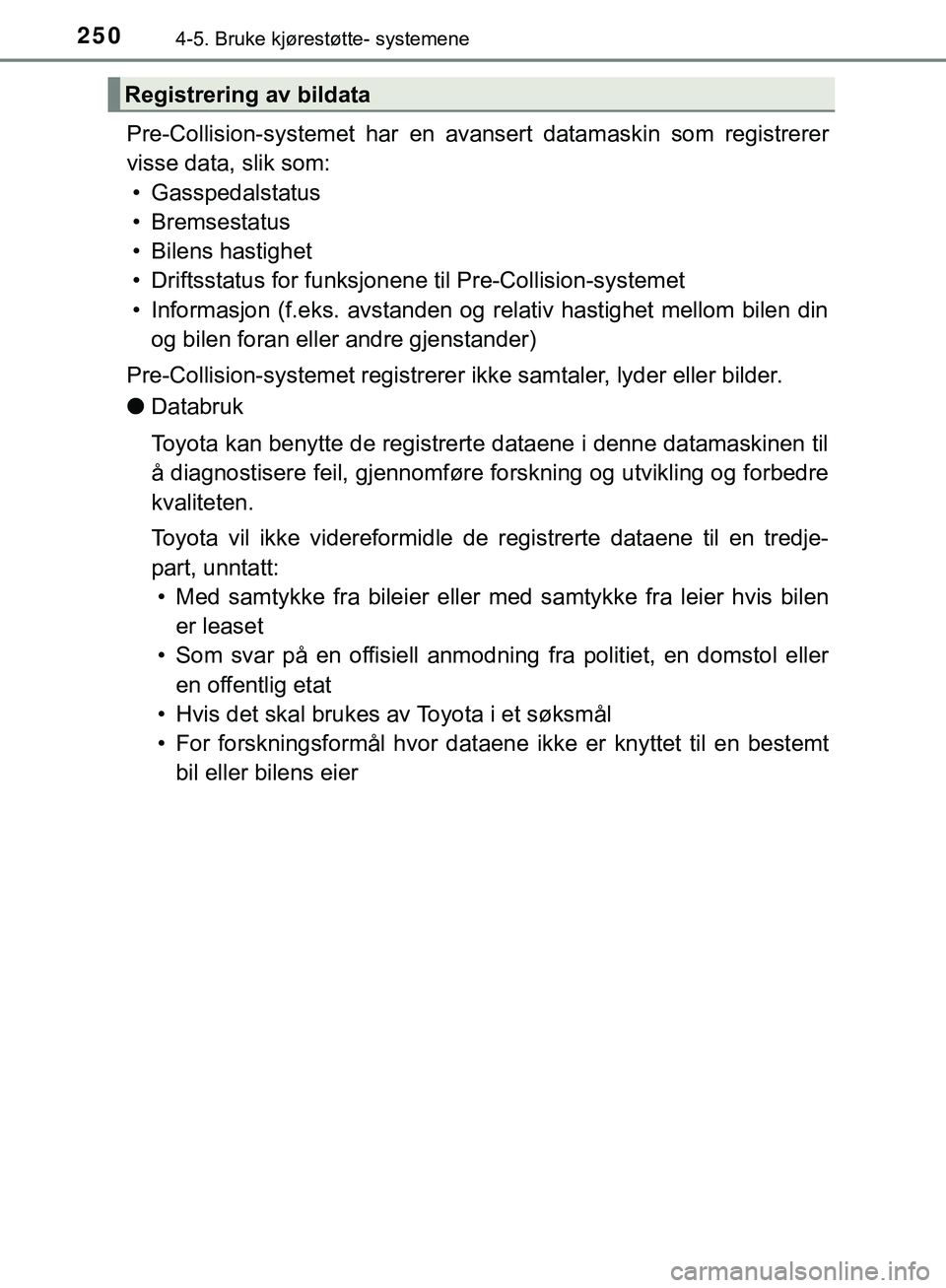 TOYOTA C-HR 2018 Instruksjoner for bruk (in Norwegian) 2504-5. Bruke kjørestøtte- systemene
C-HR_HV_OM_Europe_OM10576NO
Pre-Collision-systemethar en avansert datam askin som registrerer
visse data, slik som: • Gasspedalstatus
• Bremsestatus
• Bile TOYOTA C-HR 2018 Instruksjoner for bruk (in Norwegian) 2504-5. Bruke kjørestøtte- systemene
C-HR_HV_OM_Europe_OM10576NO
Pre-Collision-systemethar en avansert datam askin som registrerer
visse data, slik som: • Gasspedalstatus
• Bremsestatus
• Bile