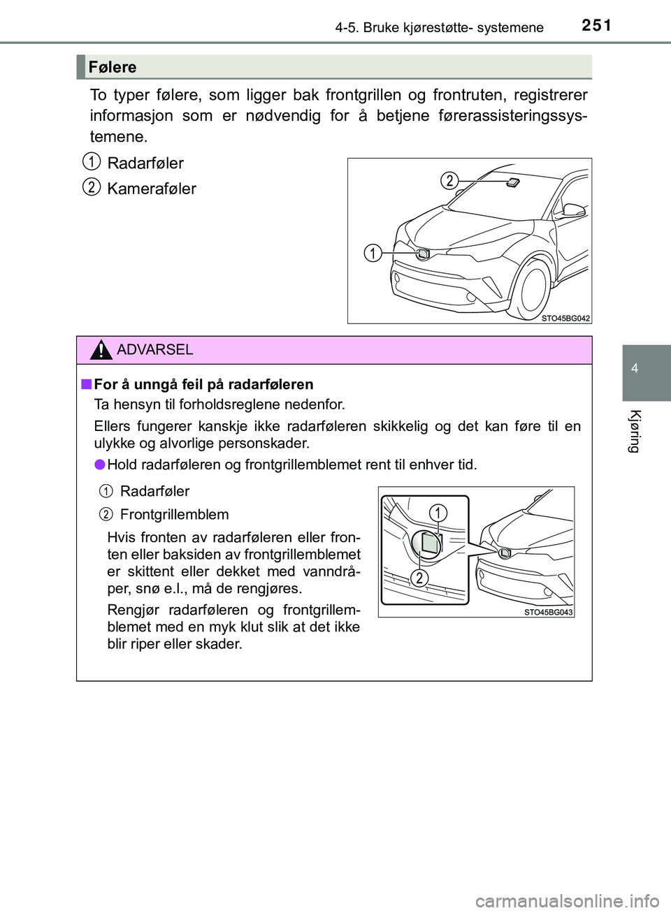 TOYOTA C-HR 2018 Instruksjoner for bruk (in Norwegian) 2514-5. Bruke kjørestøtte- systemene
4
Kjøring
C-HR_HV_OM_Europe_OM10576NO
To typer følere, som ligger bak frontgrillen og frontruten, registrerer
informasjon som er nødvendig for å betjene før TOYOTA C-HR 2018 Instruksjoner for bruk (in Norwegian) 2514-5. Bruke kjørestøtte- systemene
4
Kjøring
C-HR_HV_OM_Europe_OM10576NO
To typer følere, som ligger bak frontgrillen og frontruten, registrerer
informasjon som er nødvendig for å betjene før