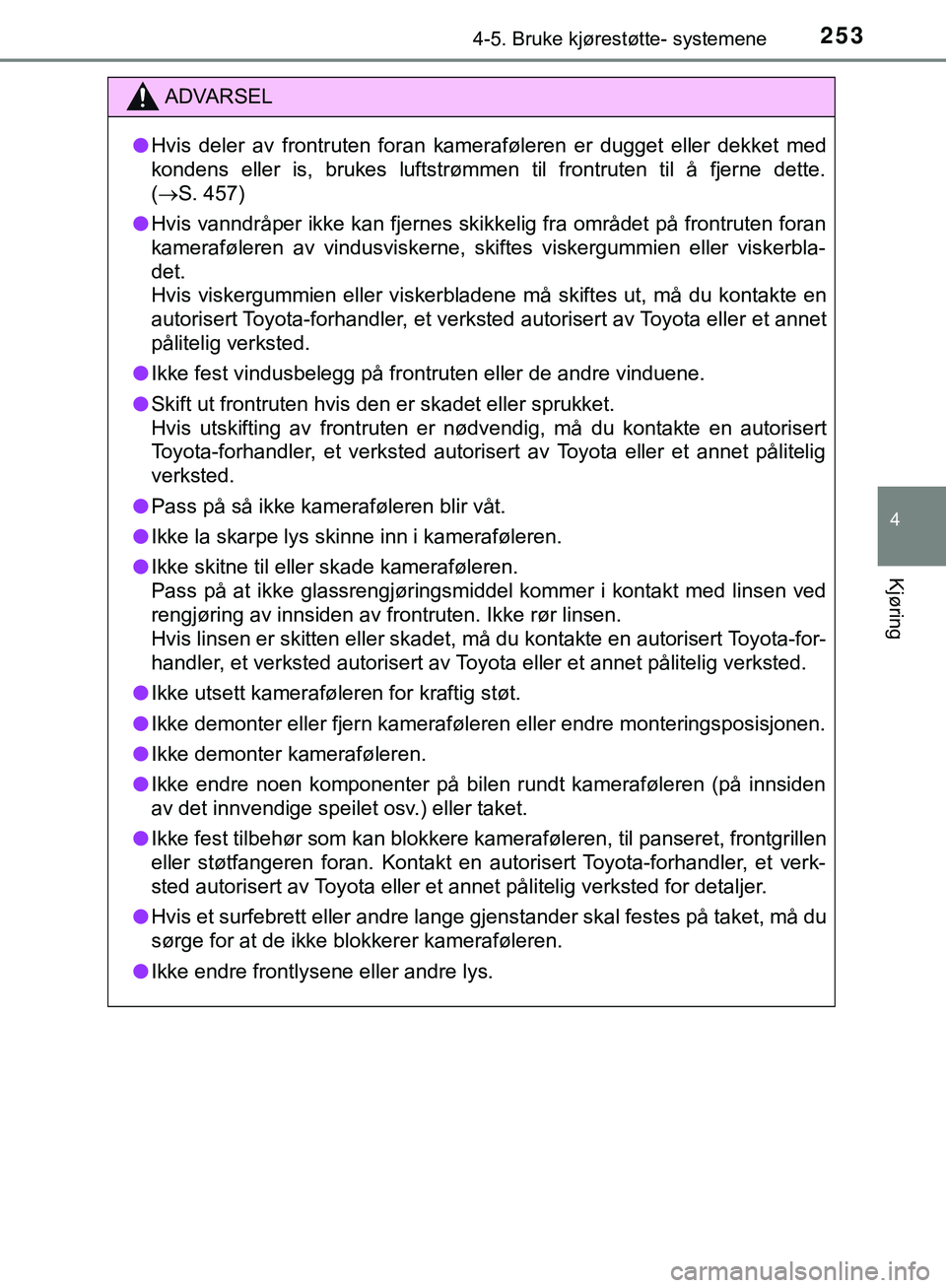 TOYOTA C-HR 2018 Instruksjoner for bruk (in Norwegian) 2534-5. Bruke kjørestøtte- systemene
4
Kjøring
C-HR_HV_OM_Europe_OM10576NO
ADVARSEL
l Hvis deler av frontruten foran kameraføleren er dugget eller dekket med
kondens eller is, brukes luftstrømmen TOYOTA C-HR 2018 Instruksjoner for bruk (in Norwegian) 2534-5. Bruke kjørestøtte- systemene
4
Kjøring
C-HR_HV_OM_Europe_OM10576NO
ADVARSEL
l Hvis deler av frontruten foran kameraføleren er dugget eller dekket med
kondens eller is, brukes luftstrømmen