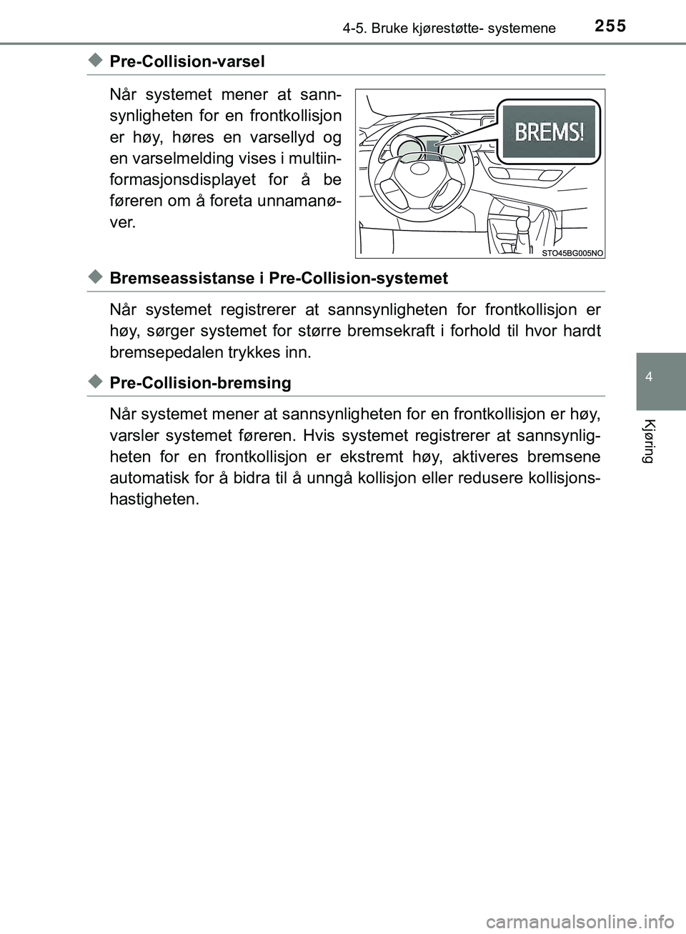 TOYOTA C-HR 2018 Instruksjoner for bruk (in Norwegian) 2554-5. Bruke kjørestøtte- systemene
4
Kjøring
C-HR_HV_OM_Europe_OM10576NO
uPre-Collision-varsel
Når systemet mener at sann-
synligheten for en frontkollisjon
er høy, høres en varsellyd og
en va TOYOTA C-HR 2018 Instruksjoner for bruk (in Norwegian) 2554-5. Bruke kjørestøtte- systemene
4
Kjøring
C-HR_HV_OM_Europe_OM10576NO
uPre-Collision-varsel
Når systemet mener at sann-
synligheten for en frontkollisjon
er høy, høres en varsellyd og
en va