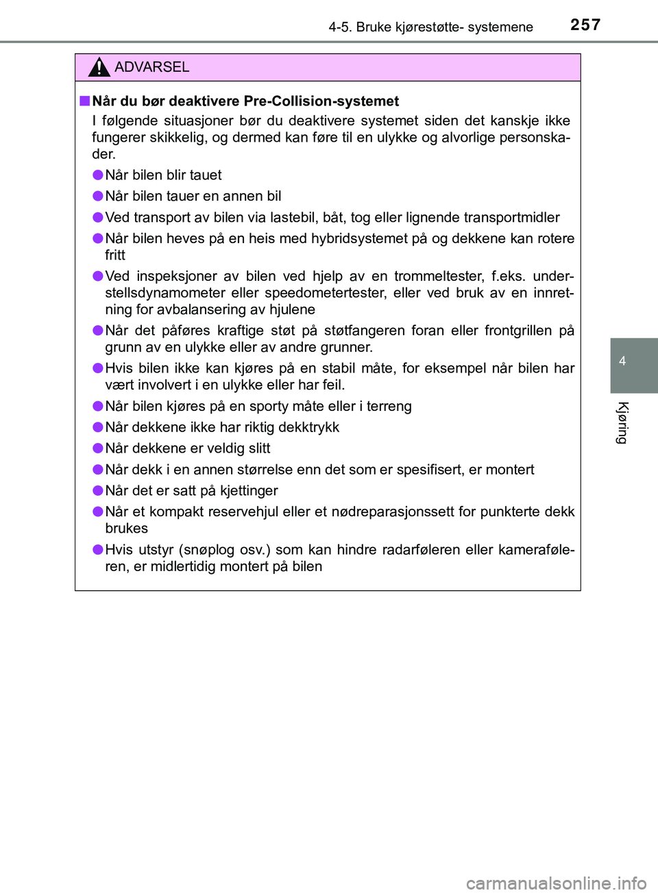 TOYOTA C-HR 2018 Instruksjoner for bruk (in Norwegian) 2574-5. Bruke kjørestøtte- systemene
4
Kjøring
C-HR_HV_OM_Europe_OM10576NO
ADVARSEL
n Når du bør deaktivere Pre-Collision-systemet
I følgende situasjoner bør du deaktivere systemet siden det k TOYOTA C-HR 2018 Instruksjoner for bruk (in Norwegian) 2574-5. Bruke kjørestøtte- systemene
4
Kjøring
C-HR_HV_OM_Europe_OM10576NO
ADVARSEL
n Når du bør deaktivere Pre-Collision-systemet
I følgende situasjoner bør du deaktivere systemet siden det k