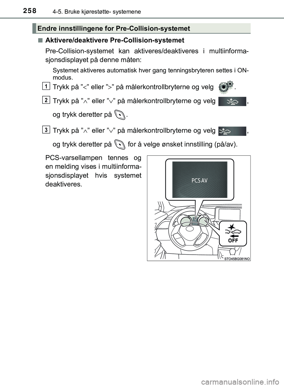 TOYOTA C-HR 2018 Instruksjoner for bruk (in Norwegian) 2584-5. Bruke kjørestøtte- systemene
C-HR_HV_OM_Europe_OM10576NOn
Aktivere/deaktivere Pre-Collision-systemet
Pre-Collision-systemet kan aktiveres/deaktiveres i multiinforma-
sjonsdisplayet på denne TOYOTA C-HR 2018 Instruksjoner for bruk (in Norwegian) 2584-5. Bruke kjørestøtte- systemene
C-HR_HV_OM_Europe_OM10576NOn
Aktivere/deaktivere Pre-Collision-systemet
Pre-Collision-systemet kan aktiveres/deaktiveres i multiinforma-
sjonsdisplayet på denne