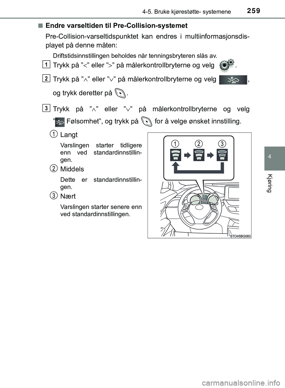 TOYOTA C-HR 2018 Instruksjoner for bruk (in Norwegian) 2594-5. Bruke kjørestøtte- systemene
4
Kjøring
C-HR_HV_OM_Europe_OM10576NOn
Endre varseltiden til Pre-Collision-systemet
Pre-Collision-varseltidspunktet kan endres i multiinformasjonsdis-
playet p TOYOTA C-HR 2018 Instruksjoner for bruk (in Norwegian) 2594-5. Bruke kjørestøtte- systemene
4
Kjøring
C-HR_HV_OM_Europe_OM10576NOn
Endre varseltiden til Pre-Collision-systemet
Pre-Collision-varseltidspunktet kan endres i multiinformasjonsdis-
playet p