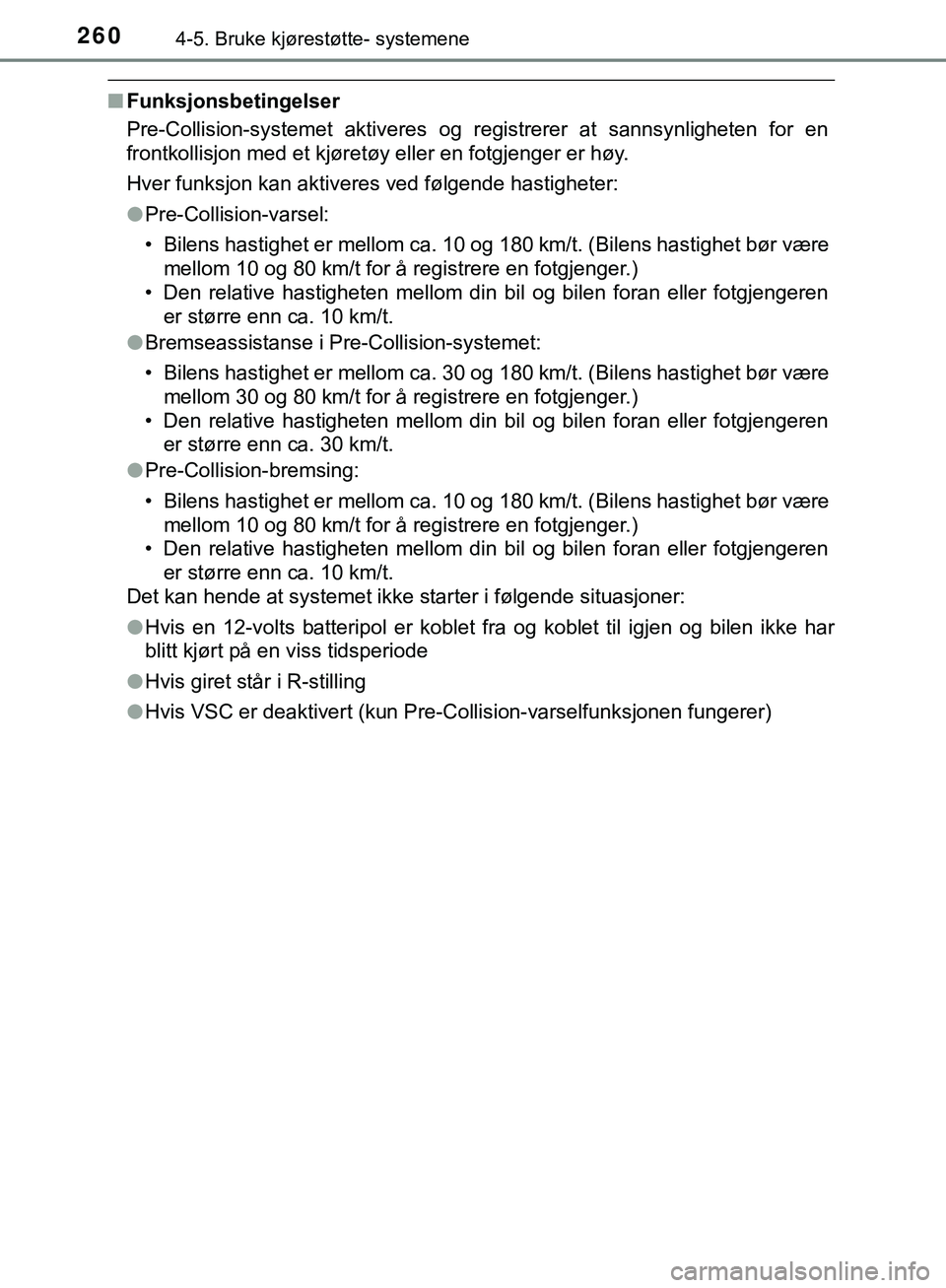 TOYOTA C-HR 2018 Instruksjoner for bruk (in Norwegian) 2604-5. Bruke kjørestøtte- systemene
C-HR_HV_OM_Europe_OM10576NO
nFunksjonsbetingelser
Pre-Collision-systemet aktiveres og registrerer at sannsynligheten for en
frontkollisjon med et kjøretøy elle TOYOTA C-HR 2018 Instruksjoner for bruk (in Norwegian) 2604-5. Bruke kjørestøtte- systemene
C-HR_HV_OM_Europe_OM10576NO
nFunksjonsbetingelser
Pre-Collision-systemet aktiveres og registrerer at sannsynligheten for en
frontkollisjon med et kjøretøy elle