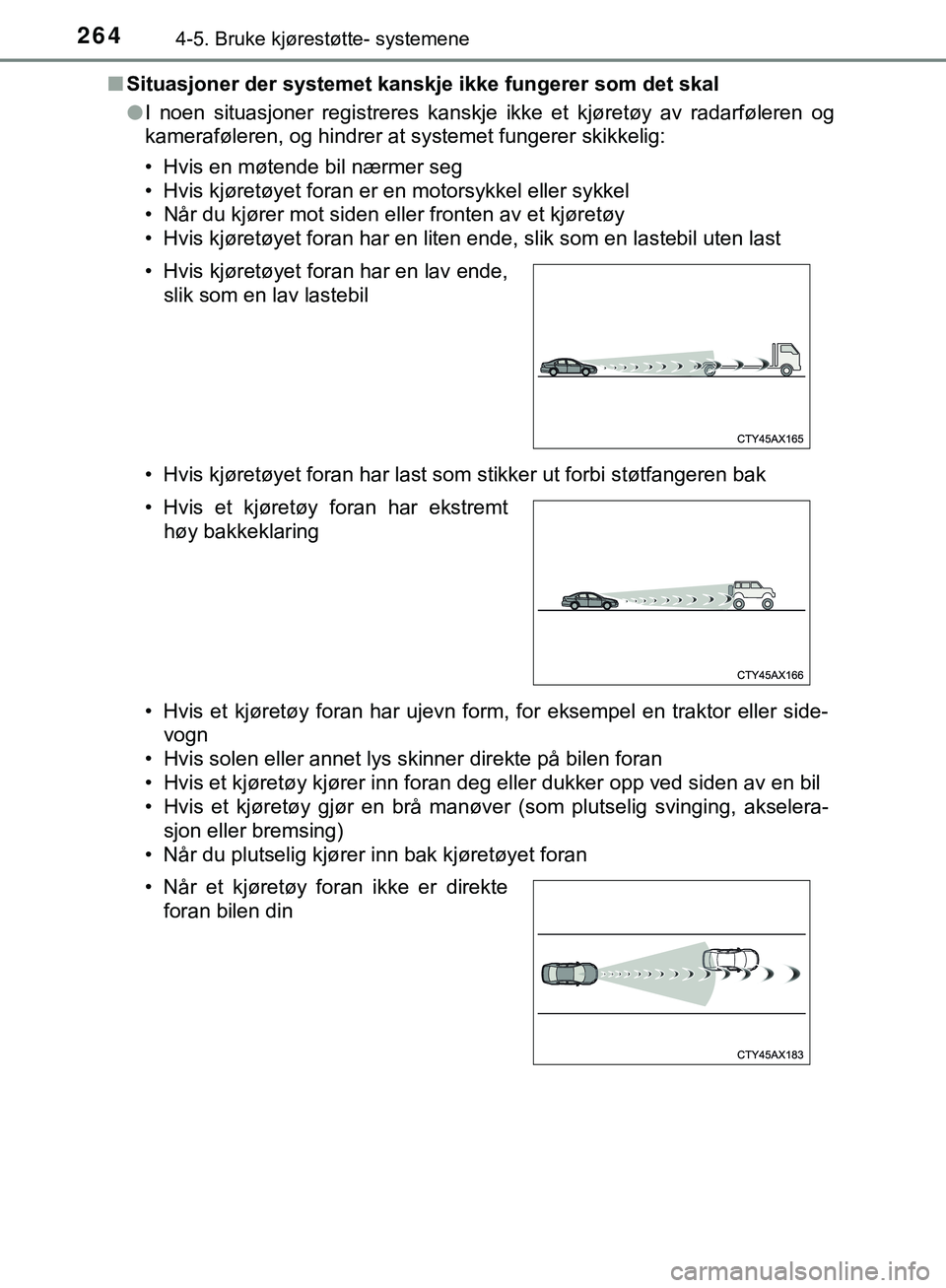 TOYOTA C-HR 2018 Instruksjoner for bruk (in Norwegian) 2644-5. Bruke kjørestøtte- systemene
C-HR_HV_OM_Europe_OM10576NOn
Situasjoner der systemet kanskje ikke fungerer som det skal
lI noen situasjoner registreres kanskje ikke et kjøretøy av radarføle TOYOTA C-HR 2018 Instruksjoner for bruk (in Norwegian) 2644-5. Bruke kjørestøtte- systemene
C-HR_HV_OM_Europe_OM10576NOn
Situasjoner der systemet kanskje ikke fungerer som det skal
lI noen situasjoner registreres kanskje ikke et kjøretøy av radarføle