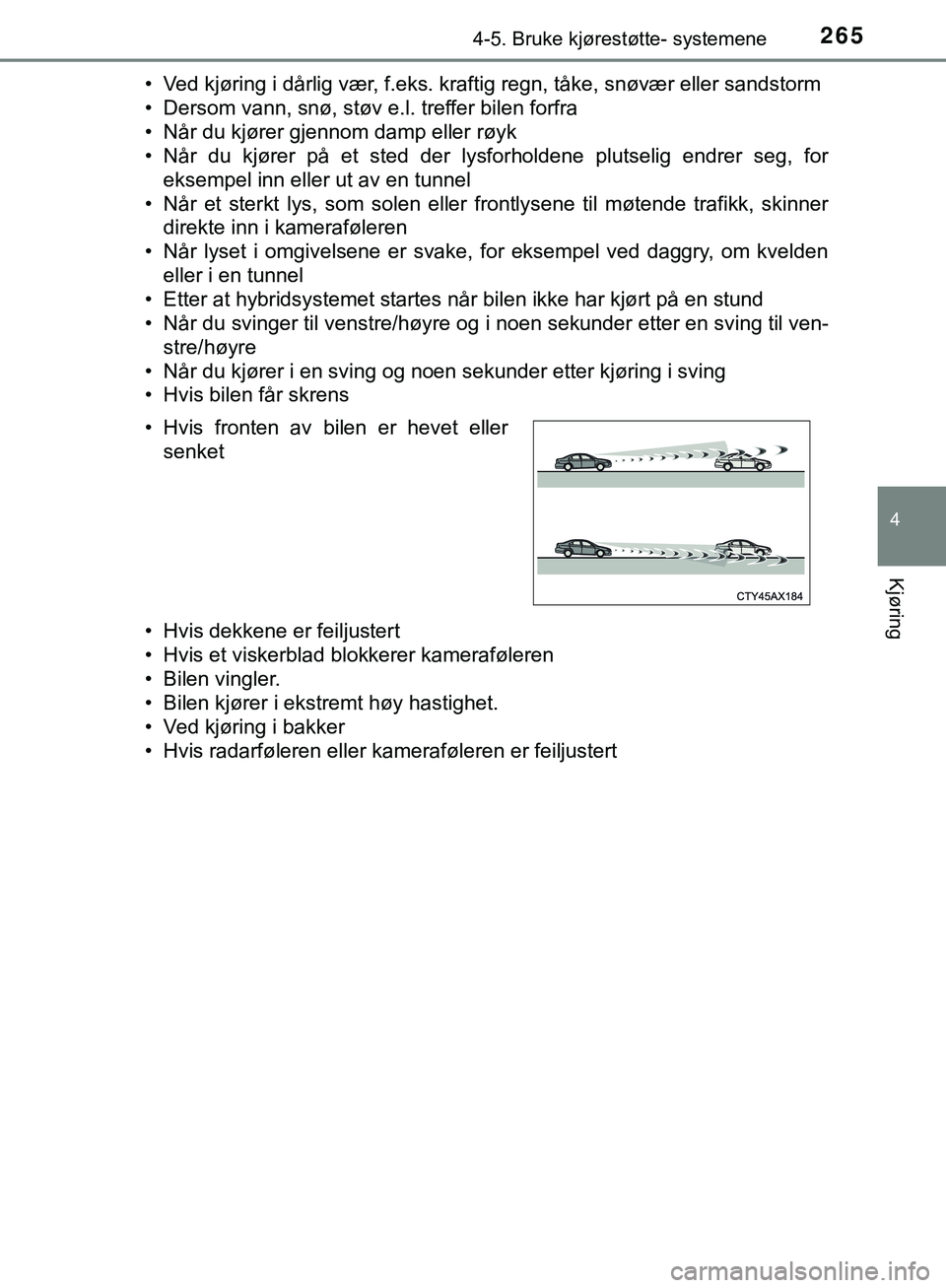 TOYOTA C-HR 2018 Instruksjoner for bruk (in Norwegian) 2654-5. Bruke kjørestøtte- systemene
4
Kjøring
C-HR_HV_OM_Europe_OM10576NO• Ved kjøring i dårlig vær, f.eks. kraftig regn, tåke, snøvær eller sandstorm
• Dersom vann, snø, støv e.l. tre TOYOTA C-HR 2018 Instruksjoner for bruk (in Norwegian) 2654-5. Bruke kjørestøtte- systemene
4
Kjøring
C-HR_HV_OM_Europe_OM10576NO• Ved kjøring i dårlig vær, f.eks. kraftig regn, tåke, snøvær eller sandstorm
• Dersom vann, snø, støv e.l. tre