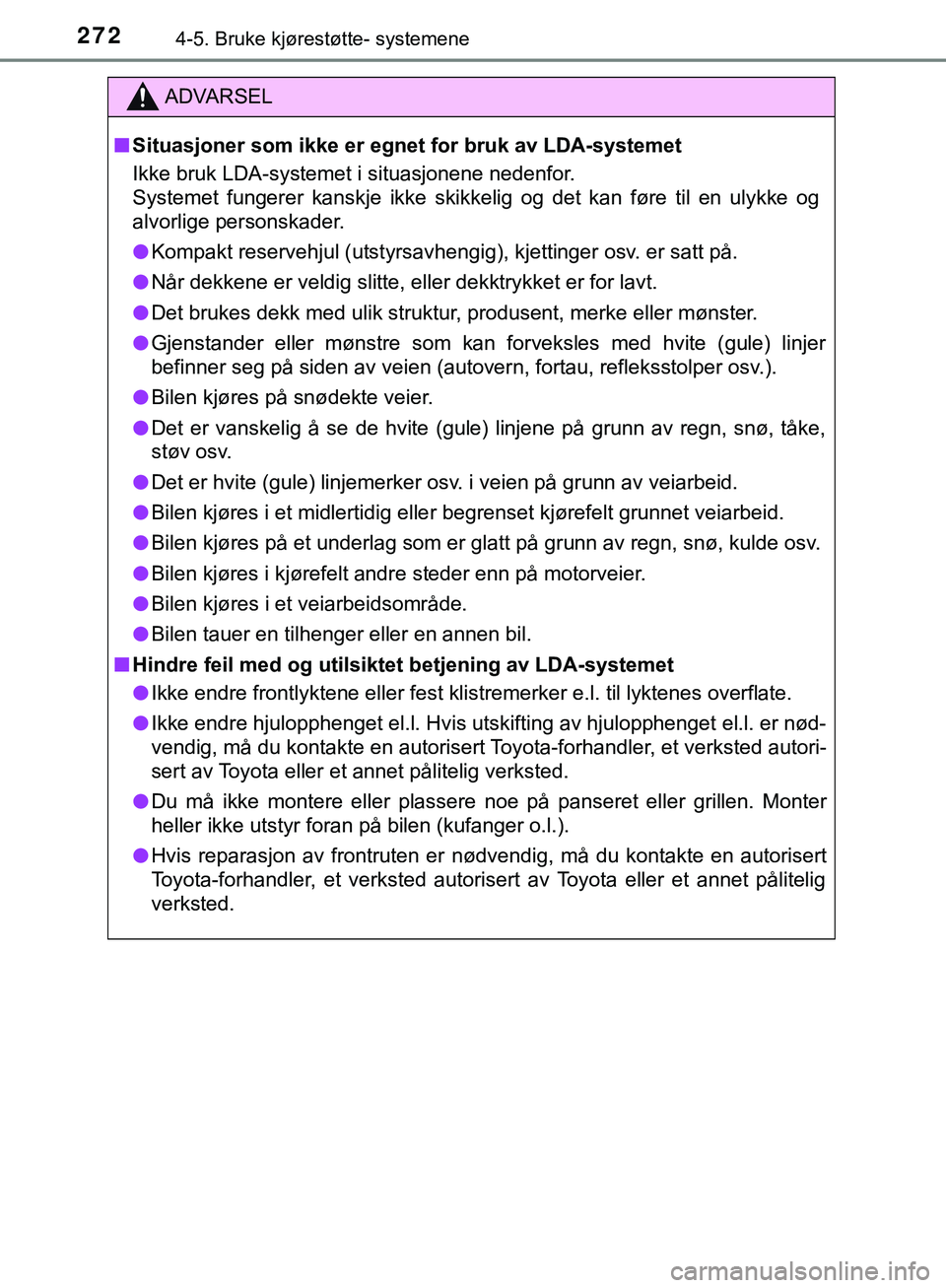 TOYOTA C-HR 2018 Instruksjoner for bruk (in Norwegian) 2724-5. Bruke kjørestøtte- systemene
C-HR_HV_OM_Europe_OM10576NO
ADVARSEL
n Situasjoner som ikke er egnet for bruk av LDA-systemet
Ikke bruk LDA-systemet i situasjonene nedenfor.
Systemet fungerer k TOYOTA C-HR 2018 Instruksjoner for bruk (in Norwegian) 2724-5. Bruke kjørestøtte- systemene
C-HR_HV_OM_Europe_OM10576NO
ADVARSEL
n Situasjoner som ikke er egnet for bruk av LDA-systemet
Ikke bruk LDA-systemet i situasjonene nedenfor.
Systemet fungerer k