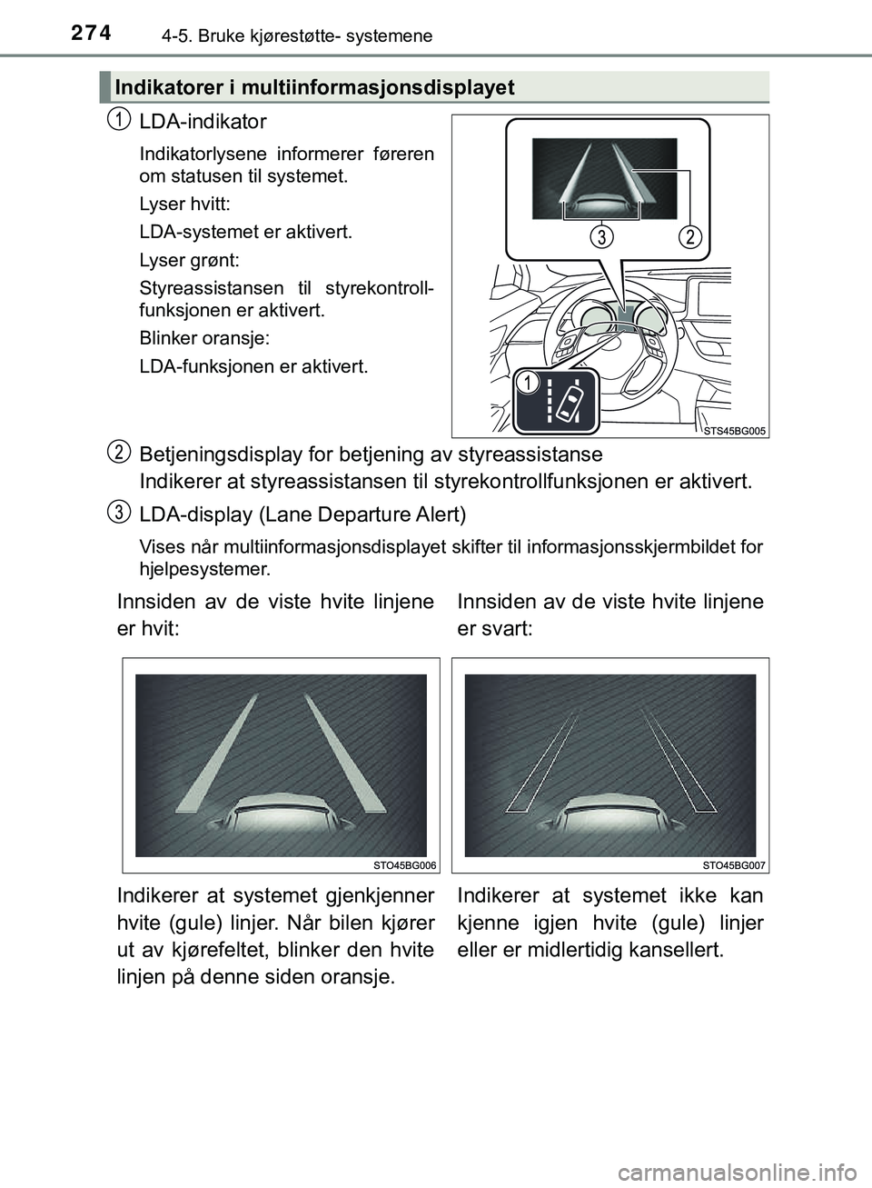 TOYOTA C-HR 2018 Instruksjoner for bruk (in Norwegian) 2744-5. Bruke kjørestøtte- systemene
C-HR_HV_OM_Europe_OM10576NO
LDA-indikator
Indikatorlysene informerer føreren
om statusen til systemet.
Lyser hvitt:
LDA-systemet er aktivert.
Lyser grønt:
Styr TOYOTA C-HR 2018 Instruksjoner for bruk (in Norwegian) 2744-5. Bruke kjørestøtte- systemene
C-HR_HV_OM_Europe_OM10576NO
LDA-indikator
Indikatorlysene informerer føreren
om statusen til systemet.
Lyser hvitt:
LDA-systemet er aktivert.
Lyser grønt:
Styr