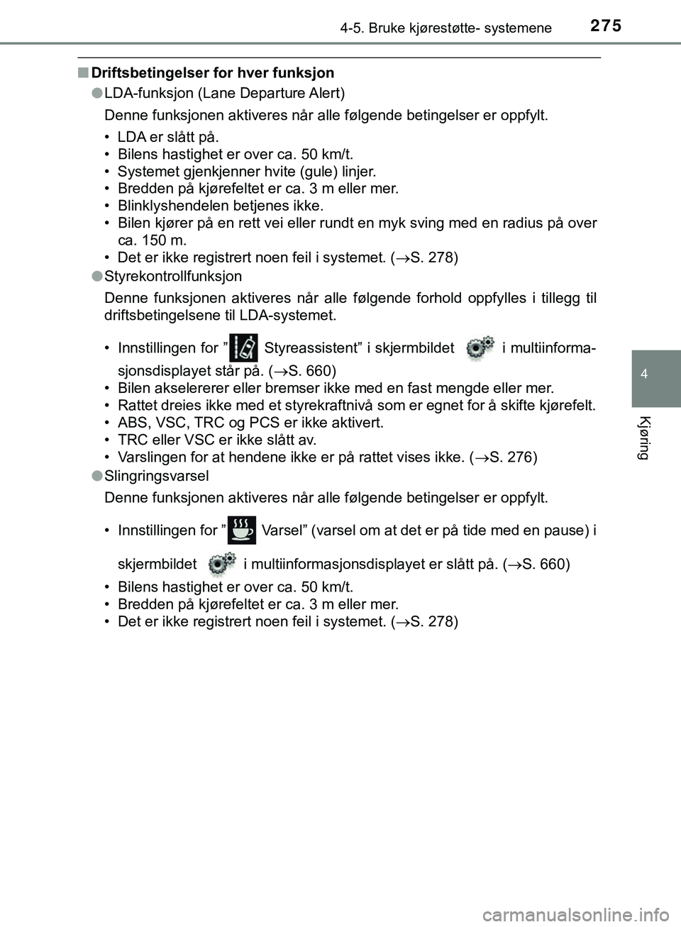 TOYOTA C-HR 2018 Instruksjoner for bruk (in Norwegian) 2754-5. Bruke kjørestøtte- systemene
4
Kjøring
C-HR_HV_OM_Europe_OM10576NO
nDriftsbetingelser for hver funksjon
lLDA-funksjon (Lane Departure Alert)
Denne funksjonen aktiveres når alle følgende b TOYOTA C-HR 2018 Instruksjoner for bruk (in Norwegian) 2754-5. Bruke kjørestøtte- systemene
4
Kjøring
C-HR_HV_OM_Europe_OM10576NO
nDriftsbetingelser for hver funksjon
lLDA-funksjon (Lane Departure Alert)
Denne funksjonen aktiveres når alle følgende b