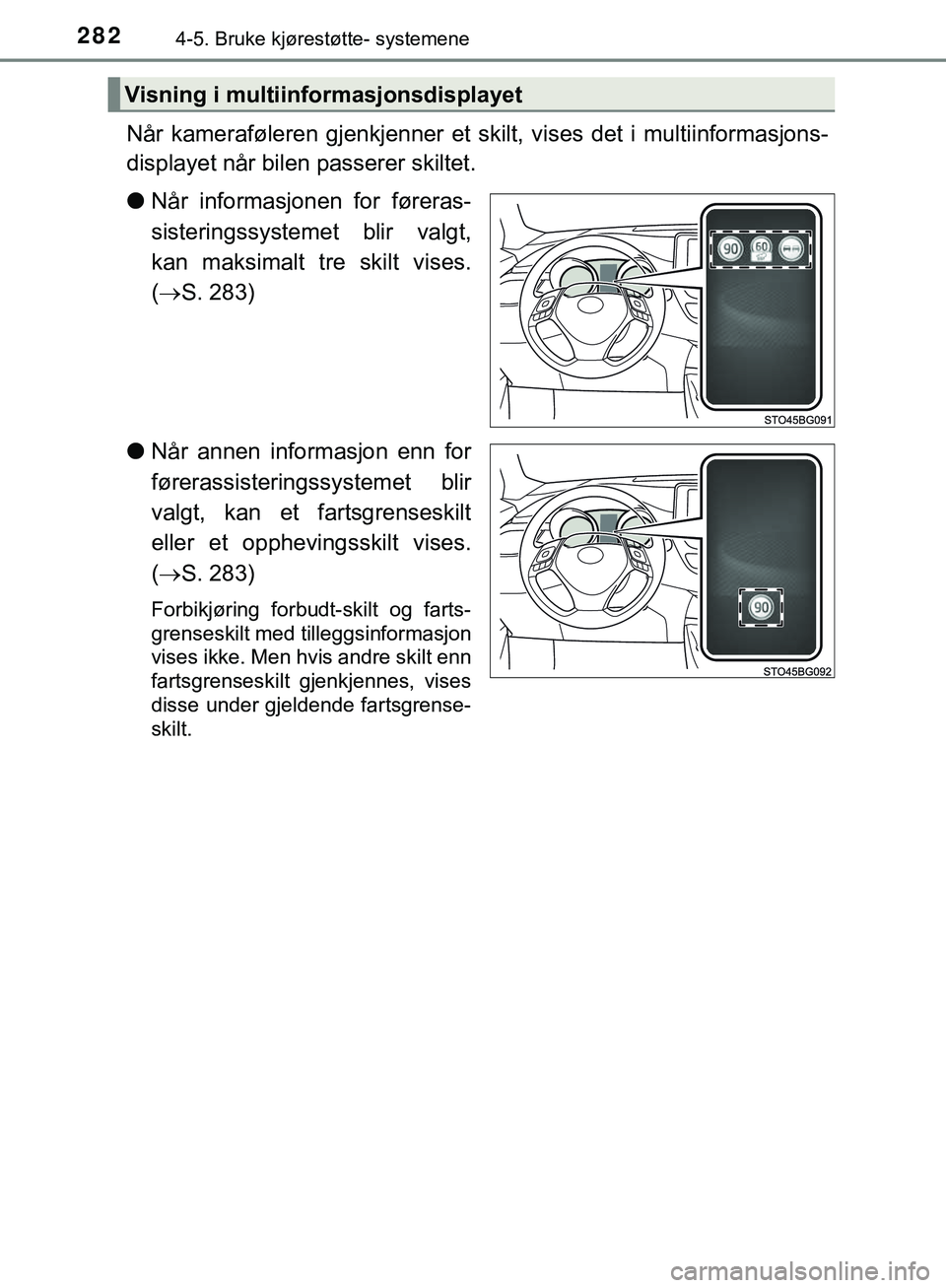 TOYOTA C-HR 2018 Instruksjoner for bruk (in Norwegian) 2824-5. Bruke kjørestøtte- systemene
C-HR_HV_OM_Europe_OM10576NO
Når kameraføleren gjenkjenner et skilt, vises det i multiinformasjons-
displayet når bilen passerer skiltet.
lNår informasjonen f TOYOTA C-HR 2018 Instruksjoner for bruk (in Norwegian) 2824-5. Bruke kjørestøtte- systemene
C-HR_HV_OM_Europe_OM10576NO
Når kameraføleren gjenkjenner et skilt, vises det i multiinformasjons-
displayet når bilen passerer skiltet.
lNår informasjonen f