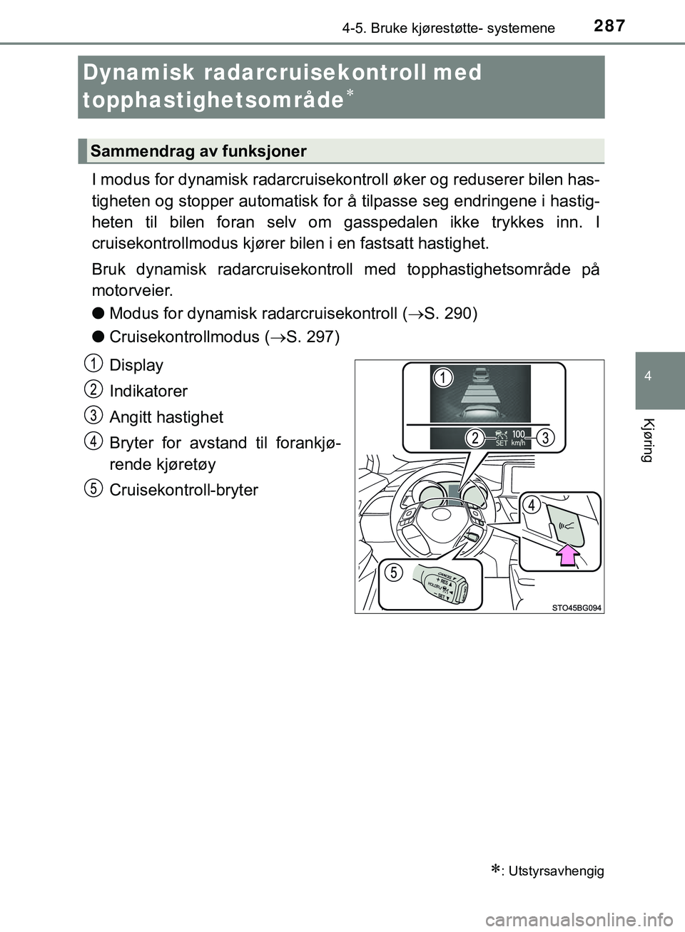 TOYOTA C-HR 2018 Instruksjoner for bruk (in Norwegian) 287
4
4-5. Bruke kjørestøtte- systemene
Kjøring
C-HR_HV_OM_Europe_OM10576NO
Dynamisk radarcruisekontrollmed
topphastighetsområde
I modus for dynamisk radarcruisekontroll øker og reduserer TOYOTA C-HR 2018 Instruksjoner for bruk (in Norwegian) 287
4
4-5. Bruke kjørestøtte- systemene
Kjøring
C-HR_HV_OM_Europe_OM10576NO
Dynamisk radarcruisekontrollmed
topphastighetsområde
I modus for dynamisk radarcruisekontroll øker og reduserer