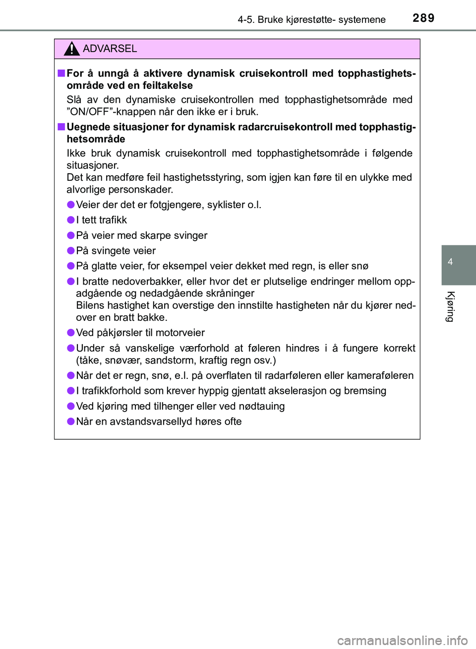 TOYOTA C-HR 2018 Instruksjoner for bruk (in Norwegian) 2894-5. Bruke kjørestøtte- systemene
4
Kjøring
C-HR_HV_OM_Europe_OM10576NO
ADVARSEL
n For å unngå å aktivere dynamisk cruisekontroll med topphastighets-
område ved en feiltakelse
Slå av den dy TOYOTA C-HR 2018 Instruksjoner for bruk (in Norwegian) 2894-5. Bruke kjørestøtte- systemene
4
Kjøring
C-HR_HV_OM_Europe_OM10576NO
ADVARSEL
n For å unngå å aktivere dynamisk cruisekontroll med topphastighets-
område ved en feiltakelse
Slå av den dy