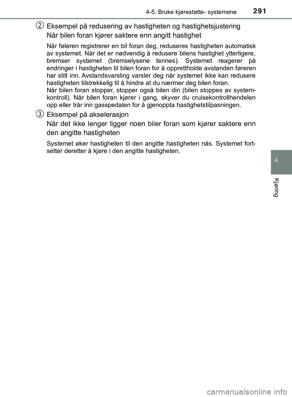TOYOTA C-HR 2018 Instruksjoner for bruk (in Norwegian) 2914-5. Bruke kjørestøtte- systemene
4
Kjøring
C-HR_HV_OM_Europe_OM10576NO
Eksempel på redusering av hastigheten og hastighetsjustering
Når bilen foran kjører saktere enn angitt hastighet
Når f TOYOTA C-HR 2018 Instruksjoner for bruk (in Norwegian) 2914-5. Bruke kjørestøtte- systemene
4
Kjøring
C-HR_HV_OM_Europe_OM10576NO
Eksempel på redusering av hastigheten og hastighetsjustering
Når bilen foran kjører saktere enn angitt hastighet
Når f